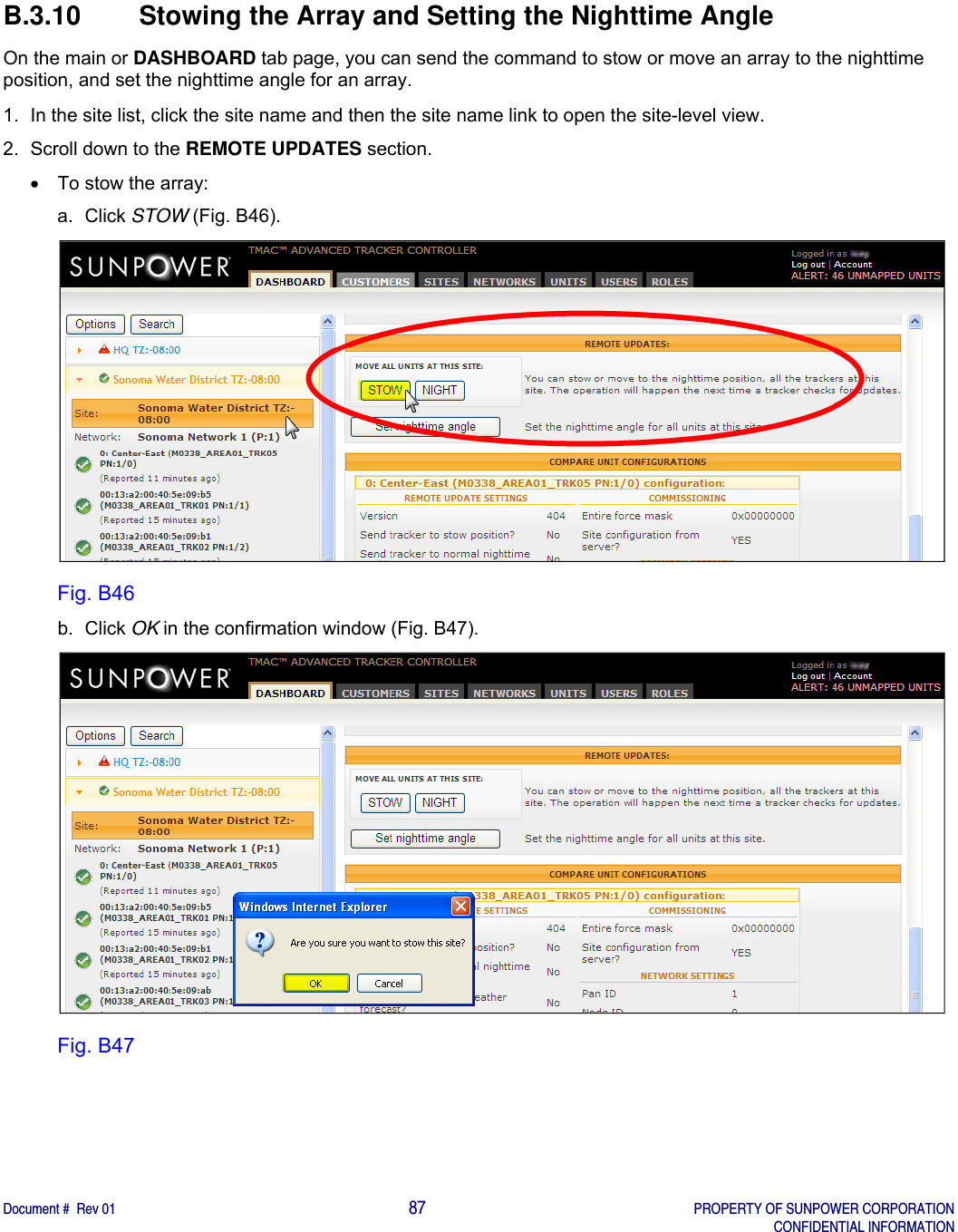    Document #  Rev 01                                                                                     87   PROPERTY OF SUNPOWER CORPORATION   CONFIDENTIAL INFORMATION  B.3.10  Stowing the Array and Setting the Nighttime Angle On the main or DASHBOARD tab page, you can send the command to stow or move an array to the nighttime position, and set the nighttime angle for an array. 1.  In the site list, click the site name and then the site name link to open the site-level view. 2.  Scroll down to the REMOTE UPDATES section.   To stow the array: a. Click STOW (Fig. B46).  Fig. B46 b. Click OK in the confirmation window (Fig. B47).  Fig. B47   