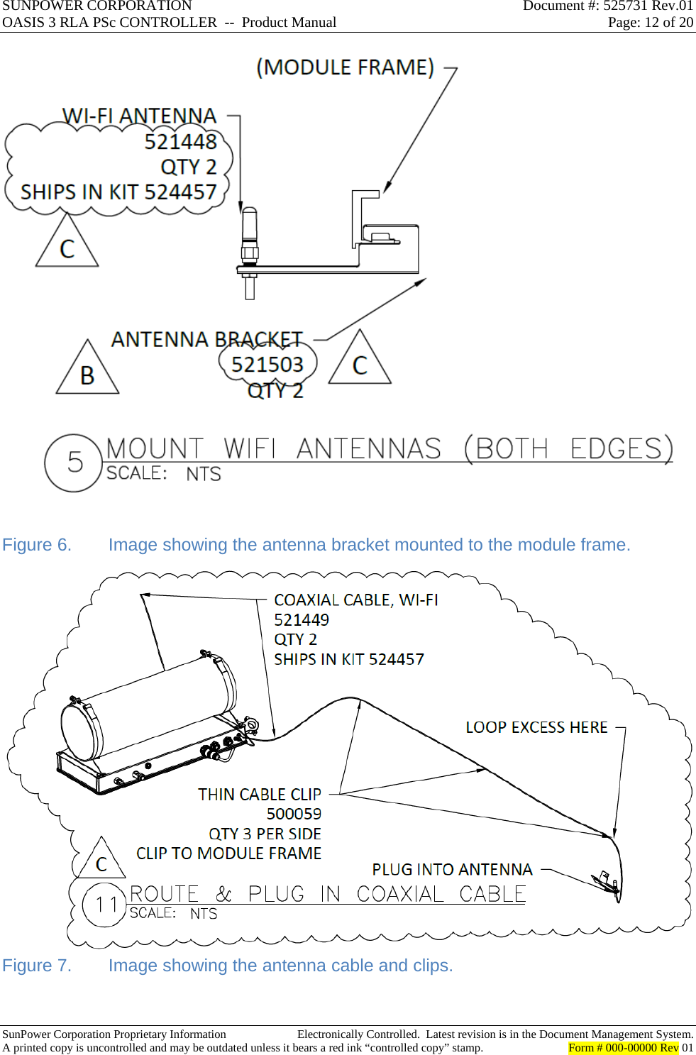 SUNPOWER CORPORATION  Document #: 525731 Rev.01 OASIS 3 RLA PSc CONTROLLER  --  Product Manual  Page: 12 of 20  SunPower Corporation Proprietary Information  Electronically Controlled.  Latest revision is in the Document Management System. A printed copy is uncontrolled and may be outdated unless it bears a red ink “controlled copy” stamp.  Form # 000-00000 Rev 01       Figure 6.  Image showing the antenna bracket mounted to the module frame.  Figure 7.  Image showing the antenna cable and clips.  