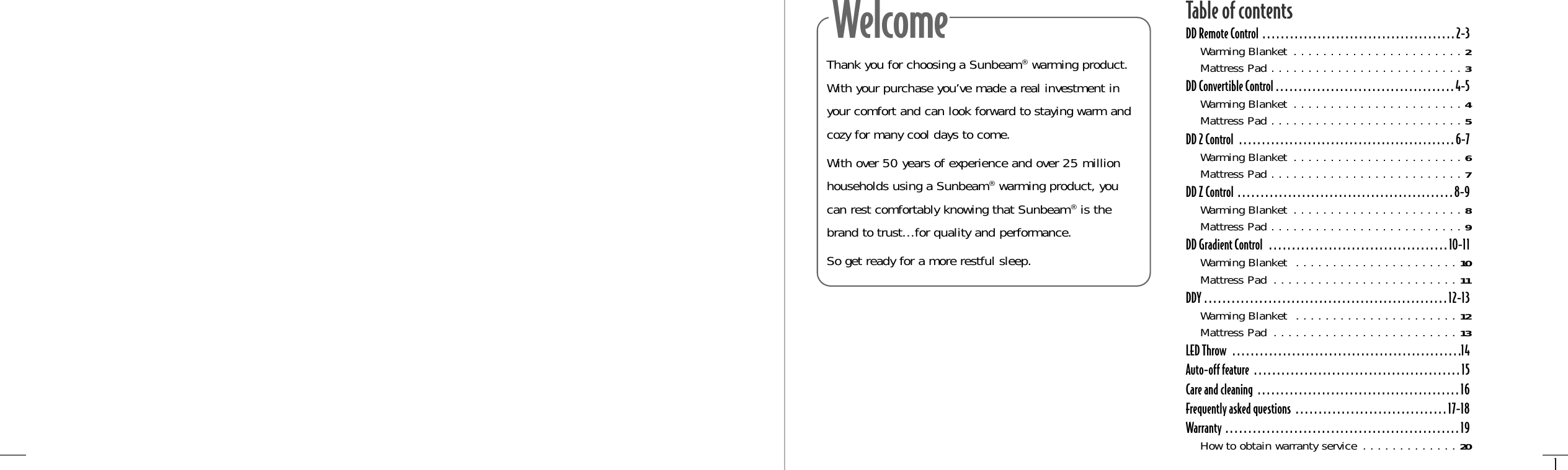 1WelcomeThank you for choosing a Sunbeam®warming product.With your purchase you’ve made a real investment inyour comfort and can look forward to staying warm andcozy for many cool days to come.With over 50 years of experience and over 25 millionhouseholds using a Sunbeam®warming product, youcan rest comfortably knowing that Sunbeam®is thebrand to trust…for quality and performance.So get ready for a more restful sleep.Table of contentsDD Remote Control  . . . . . . . . . . . . . . . . . . . . . . . . . . . . . . . . . . . . . . . . . . 2-3Warming Blanket  . . . . . . . . . . . . . . . . . . . . . . . 2Mattress Pad . . . . . . . . . . . . . . . . . . . . . . . . . . 3DD Convertible Control . . . . . . . . . . . . . . . . . . . . . . . . . . . . . . . . . . . . . . . 4-5Warming Blanket  . . . . . . . . . . . . . . . . . . . . . . . 4Mattress Pad . . . . . . . . . . . . . . . . . . . . . . . . . . 5DD 2 Control  . . . . . . . . . . . . . . . . . . . . . . . . . . . . . . . . . . . . . . . . . . . . . . .6-7Warming Blanket  . . . . . . . . . . . . . . . . . . . . . . . 6Mattress Pad . . . . . . . . . . . . . . . . . . . . . . . . . . 7DD Z Control  . . . . . . . . . . . . . . . . . . . . . . . . . . . . . . . . . . . . . . . . . . . . . . . 8-9Warming Blanket  . . . . . . . . . . . . . . . . . . . . . . . 8Mattress Pad . . . . . . . . . . . . . . . . . . . . . . . . . . 9DD Gradient Control  . . . . . . . . . . . . . . . . . . . . . . . . . . . . . . . . . . . . . . . 10-11Warming Blanket  . . . . . . . . . . . . . . . . . . . . . . 10Mattress Pad  . . . . . . . . . . . . . . . . . . . . . . . . . 11DDY . . . . . . . . . . . . . . . . . . . . . . . . . . . . . . . . . . . . . . . . . . . . . . . . . . . . . 12-13Warming Blanket  . . . . . . . . . . . . . . . . . . . . . . 12Mattress Pad  . . . . . . . . . . . . . . . . . . . . . . . . . 13LED Throw   . . . . . . . . . . . . . . . . . . . . . . . . . . . . . . . . . . . . . . . . . . . . . . . . . .14Auto-off feature  . . . . . . . . . . . . . . . . . . . . . . . . . . . . . . . . . . . . . . . . . . . . . 15Care and cleaning  . . . . . . . . . . . . . . . . . . . . . . . . . . . . . . . . . . . . . . . . . . . . 16Frequently asked questions  . . . . . . . . . . . . . . . . . . . . . . . . . . . . . . . . . 17-18Warranty  . . . . . . . . . . . . . . . . . . . . . . . . . . . . . . . . . . . . . . . . . . . . . . . . . . . 19How to obtain warranty service . . . . . . . . . . . . . 20
