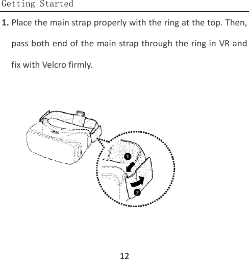  Getting Started  12 1. Place the main strap properly with the ring at the top. Then, pass both end of the main strap through the ring in VR and fix with Velcro firmly.   