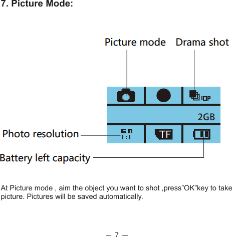 77. Picture Mode:At Picture mode , aim the object you want to shot ,press”OK”key to take picture. Pictures will be saved automatically. 