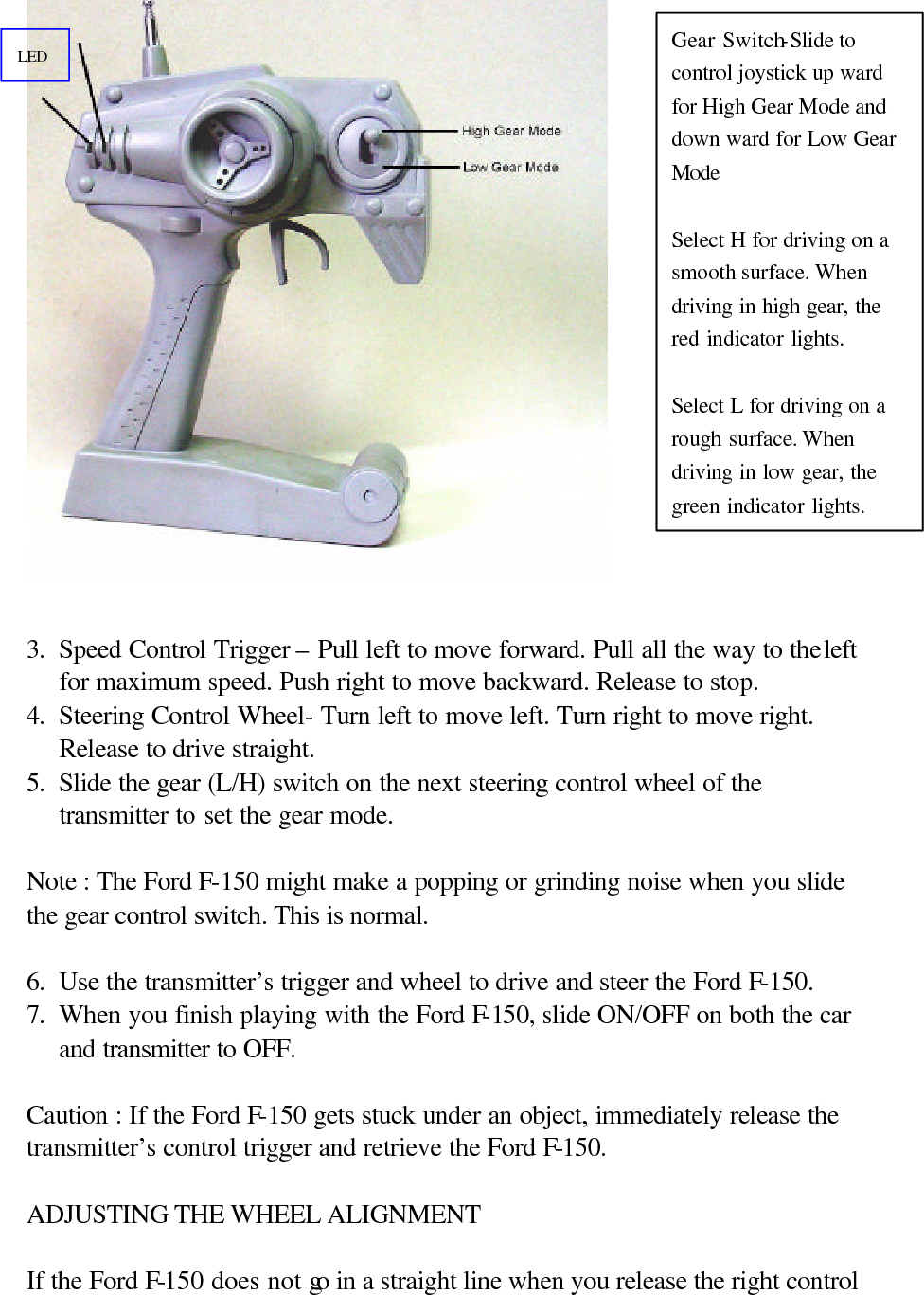 lever, adjust the wheel alignment control on the bottom of the Ford F-150.  Slide the control toward L (left) if the Ford F-150 is pulling to the right, or toward R (right) if the Ford F-150 is pulling to the left.                