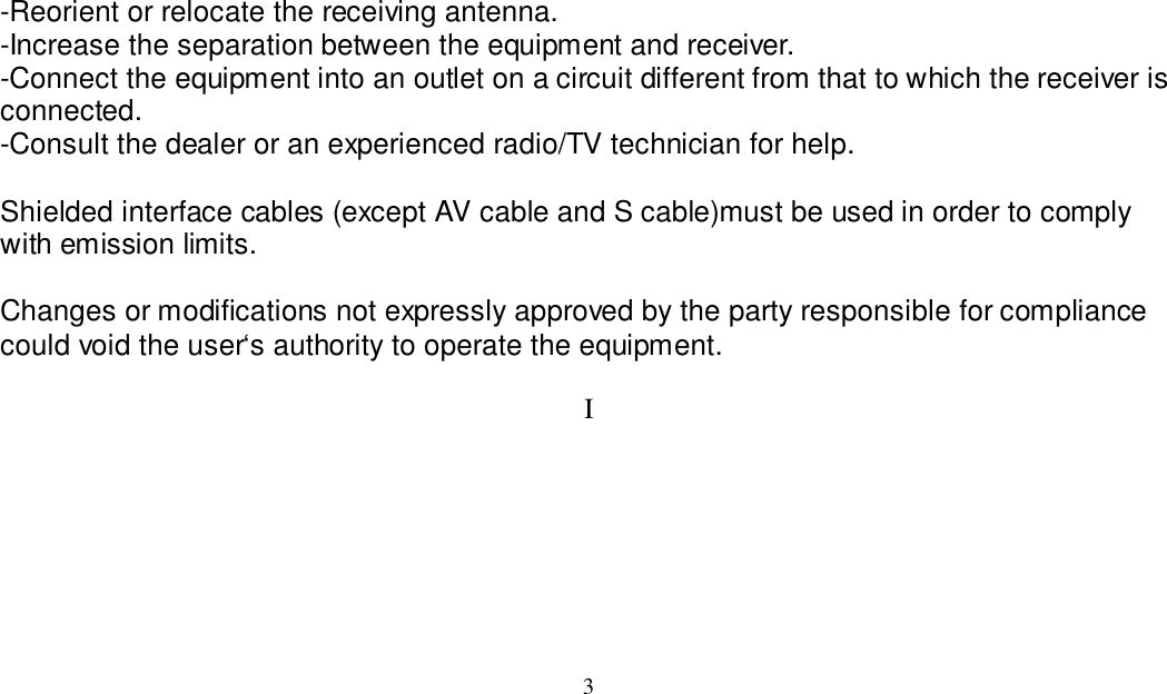 3-Reorient or relocate the receiving antenna.-Increase the separation between the equipment and receiver.-Connect the equipment into an outlet on a circuit different from that to which the receiver isconnected.-Consult the dealer or an experienced radio/TV technician for help.Shielded interface cables (except AV cable and S cable)must be used in order to complywith emission limits.Changes or modifications not expressly approved by the party responsible for compliancecould void the user‘s authority to operate the equipment.I