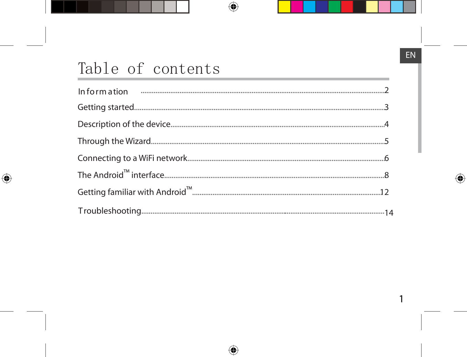 1ENENTable of contents....................................................................................................................................Getting started........................................................................................................................................Description of the device....................................................................................................................Through the Wizard...............................................................................................................................Connecting to a WiFi network...........................................................................................................The AndroidTM interface........................................................................................................................Getting familiar with AndroidTM....................................................................................................... Troubleshooting....................................................................................................................................2345681214In form ation