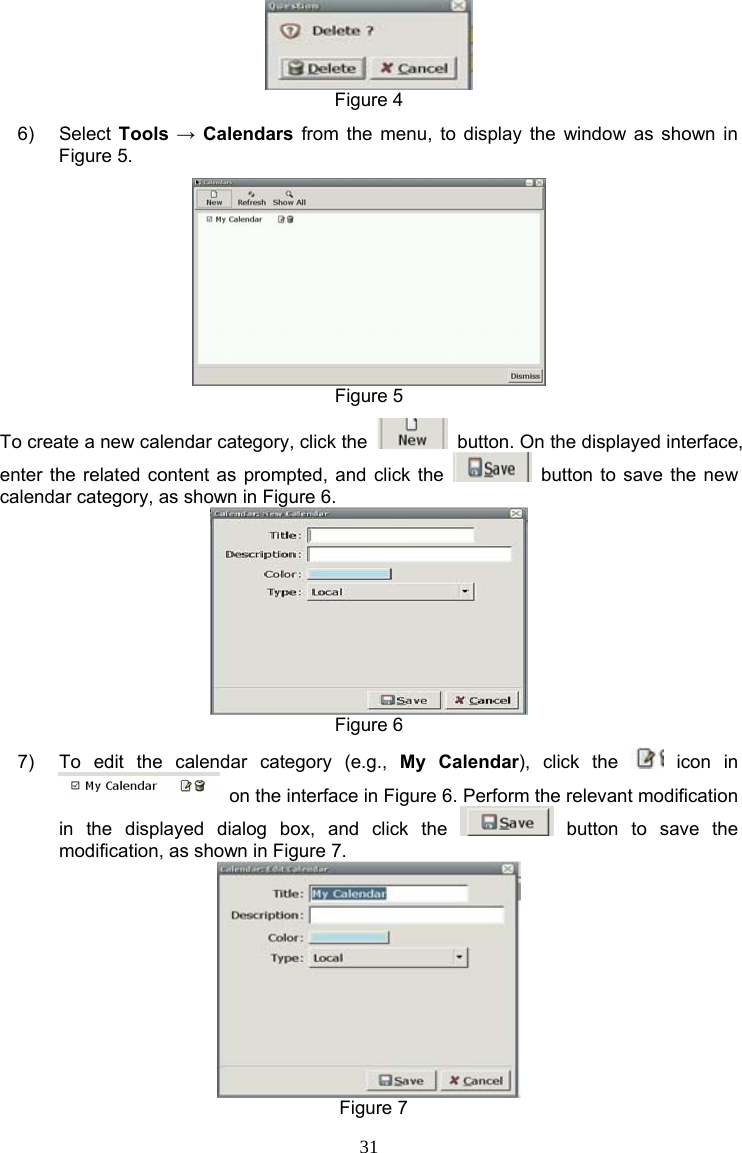 31  Figure 4 6) Select Tools → Calendars from the menu, to display the window as shown in Figure 5.  Figure 5 To create a new calendar category, click the    button. On the displayed interface, enter the related content as prompted, and click the   button to save the new calendar category, as shown in Figure 6.  Figure 6 7)  To edit the calendar category (e.g., My Calendar), click the   icon  in   on the interface in Figure 6. Perform the relevant modification in the displayed dialog box, and click the   button to save the modification, as shown in Figure 7.   Figure 7 