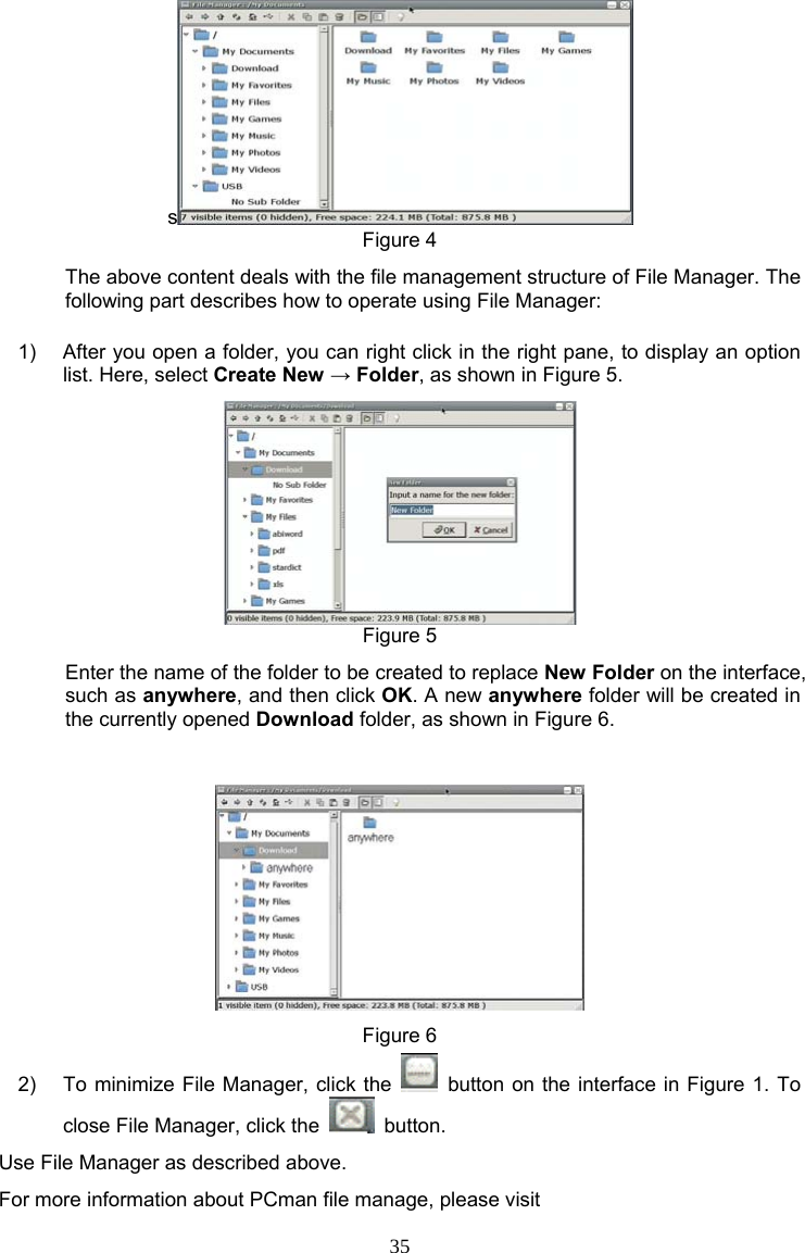 35 s Figure 4 The above content deals with the file management structure of File Manager. The following part describes how to operate using File Manager: 1)  After you open a folder, you can right click in the right pane, to display an option list. Here, select Create New → Folder, as shown in Figure 5.  Figure 5 Enter the name of the folder to be created to replace New Folder on the interface, such as anywhere, and then click OK. A new anywhere folder will be created in the currently opened Download folder, as shown in Figure 6.  Figure 6 2)  To minimize File Manager, click the    button on the interface in Figure 1. To close File Manager, click the   button. Use File Manager as described above. For more information about PCman file manage, please visit 