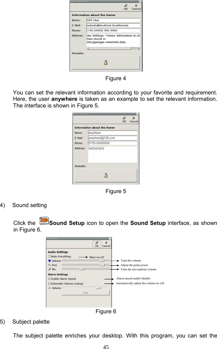 45  Figure 4 You can set the relevant information according to your favorite and requirement. Here, the user anywhere is taken as an example to set the relevant information. The interface is shown in Figure 5.  Figure 5 4) Sound setting Click the  Sound Setup icon to open the Sound Setup interface, as shown in Figure 6. Mute on/off Tune the volumeAdjust the pulse powerTune the microphone volumeAlarm sound enable/disableAutomatically adjust the volume on /off  Figure 6 5) Subject palette The subject palette enriches your desktop. With this program, you can set the 