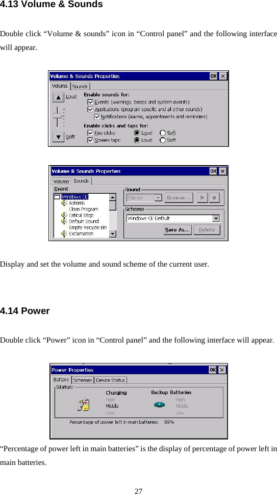 27  4.13 Volume &amp; Sounds Double click “Volume &amp; sounds” icon in “Control panel” and the following interface will appear.      Display and set the volume and sound scheme of the current user.  4.14 Power Double click “Power” icon in “Control panel” and the following interface will appear.   “Percentage of power left in main batteries” is the display of percentage of power left in main batteries.  
