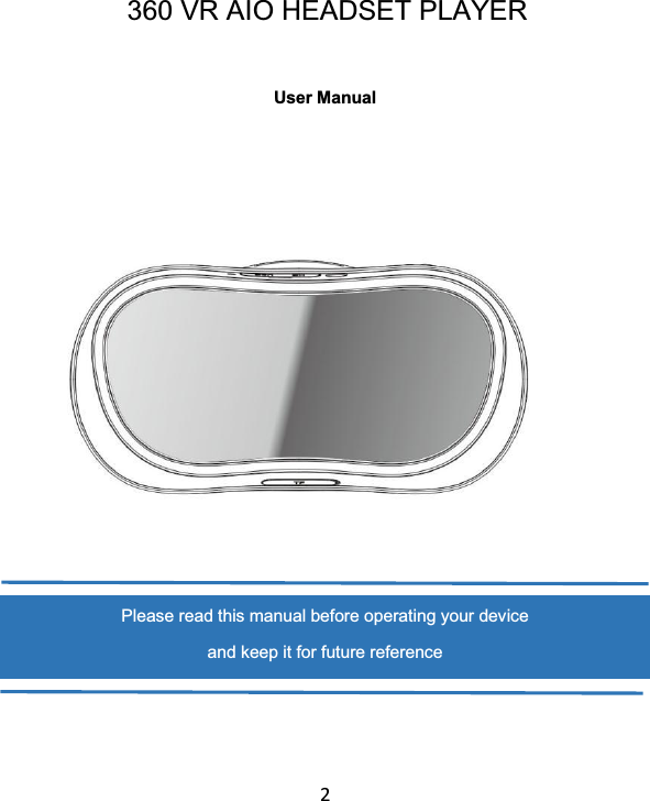   2  User Manual              Please read this manual before operating your device               and keep it for future reference360 VR AIO HEADSET PLAYER 