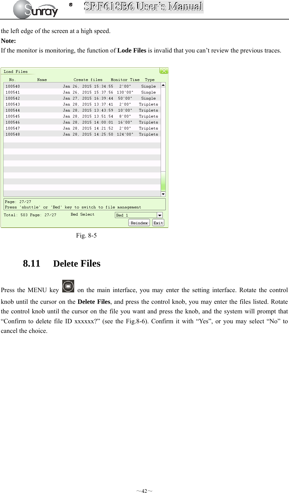 SSSRRRFFF666111888BBB666   UUUssseeerrr’’’sss   MMMaaannnuuuaaalll  ～42～ the left edge of the screen at a high speed.   Note: If the monitor is monitoring, the function of Lode Files is invalid that you can’t review the previous traces.   Fig. 8-5  8.11 Delete Files Press the MENU key    on the main interface, you may enter the setting interface. Rotate the control knob until the cursor on the Delete Files, and press the control knob, you may enter the files listed. Rotate the control knob until the cursor on the file you want and press the knob, and the system will prompt that “Confirm to delete file ID xxxxxx?” (see the Fig.8-6). Confirm it with “Yes”, or you may select “No” to cancel the choice. 