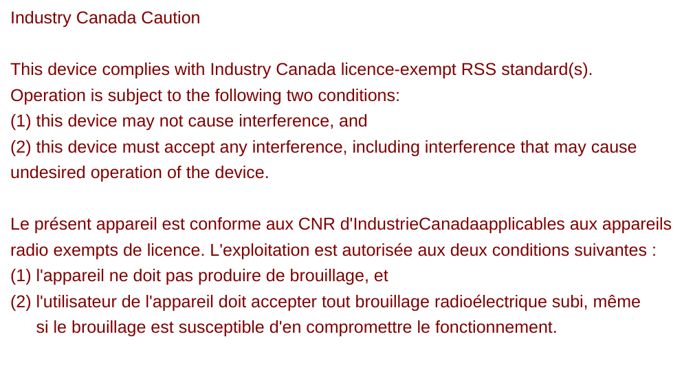  Industry Canada Notice Operation is subject to the following two conditions: (1) this device may not cause interference and (2) this device must accept any interference, including interference that may cause undesired operation of the device.  MIC License holder: HP  Industry Canada Caution   This device complies with Industry Canada licence-exempt RSS standard(s).   Operation is subject to the following two conditions:   (1) this device may not cause interference, and   (2) this device must accept any interference, including interference that may cause undesired operation of the device.     Le présent appareil est conforme aux CNR d&apos;IndustrieCanadaapplicables aux appareils radio exempts de licence. L&apos;exploitation est autorisée aux deux conditions suivantes :   (1) l&apos;appareil ne doit pas produire de brouillage, et   (2) l&apos;utilisateur de l&apos;appareil doit accepter tout brouillage radioélectrique subi, même   si le brouillage est susceptible d&apos;en compromettre le fonctionnement. 