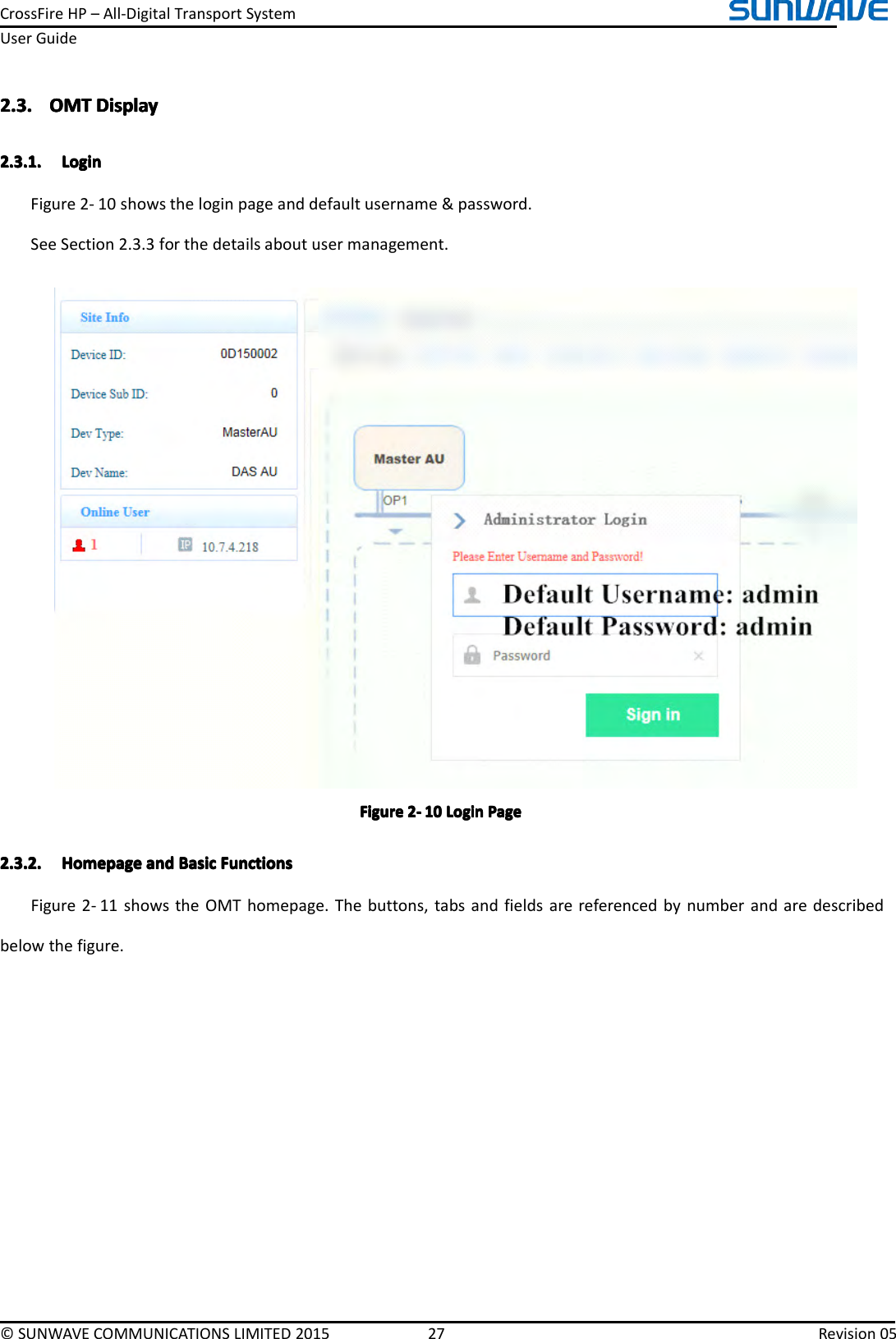 CrossFireHP–All-DigitalTransportSystemUserGuide©SUNWAVECOMMUNICATIONSLIMITED201527Revision052.3.2.3.2.3.2.3.OMTO MTOMTOMTDisplayDi splayDisplayDisplay2.3.1.2.3.1.2.3.1.2.3.1.LoginL oginLoginLoginFigure2-10showstheloginpageanddefaultusername&amp;password.SeeSection2.3.3forthedetailsaboutusermanagement.FigureFigureFigureFigure2222----101 01010LoginL oginLoginLoginPageP agePagePage2.3.2.2.3.2.2.3.2.2.3.2.HomepageH omepageHomepageHomepageanda ndandandBasicB asicBasicBasicFunctionsF unctionsFunctionsFunctionsFigure2-11showstheOMThomepage.Thebuttons,tabsandfieldsarereferencedbynumberandaredescribedbelowthefigure.