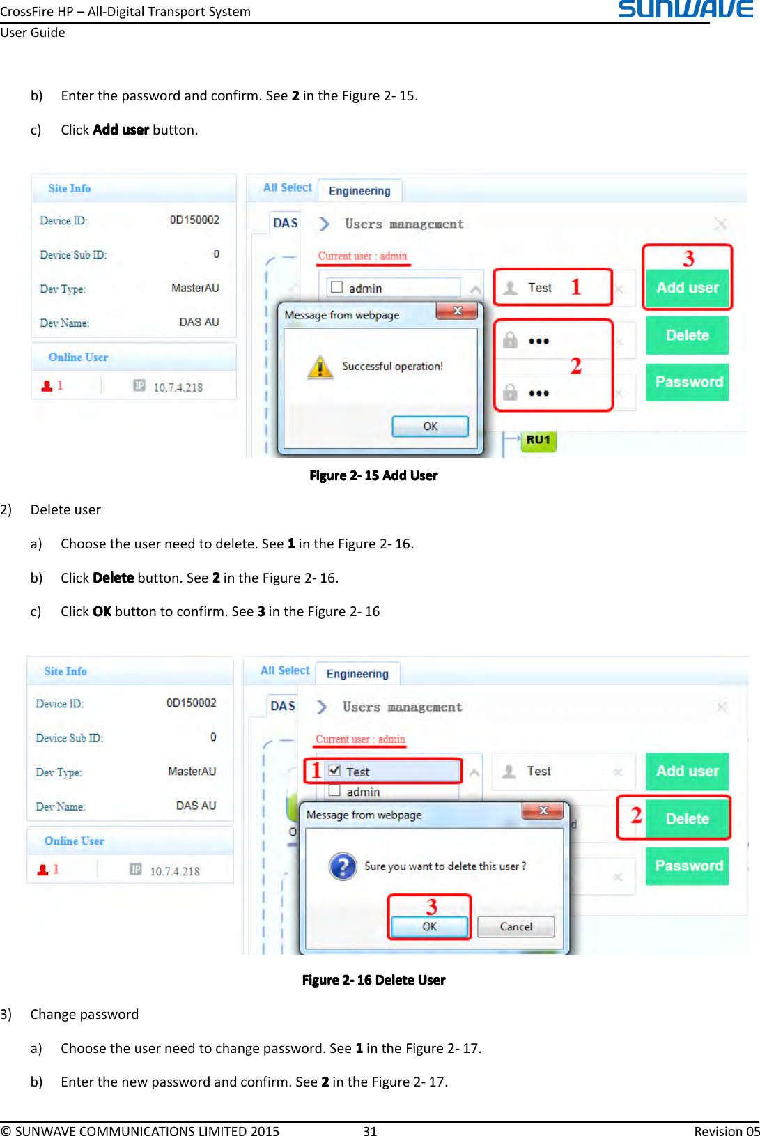 CrossFireHP–All-DigitalTransportSystemUserGuide©SUNWAVECOMMUNICATIONSLIMITED201531Revision05b)Enterthepasswordandconfirm.See2222intheFigure2-15.c)ClickAddA ddAddAdduseru seruseruserbutton.FigureFigureFigureFigure2222----151 51515AddA ddAddAddUserU serUserUser2)Deleteusera)Choosetheuserneedtodelete.See1111intheFigure2-16.b)ClickDeleteDeleteDeleteDeletebutton.See2222intheFigure2-16.c)ClickOKOKOKOKbuttontoconfirm.See3333intheFigure2-16FigureFigureFigureFigure2222----161 61616DeleteD eleteDeleteDeleteUserU serUserUser3)Changepassworda)Choosetheuserneedtochangepassword.See1111intheFigure2-17.b)Enterthenewpasswordandconfirm.See2222intheFigure2-17.