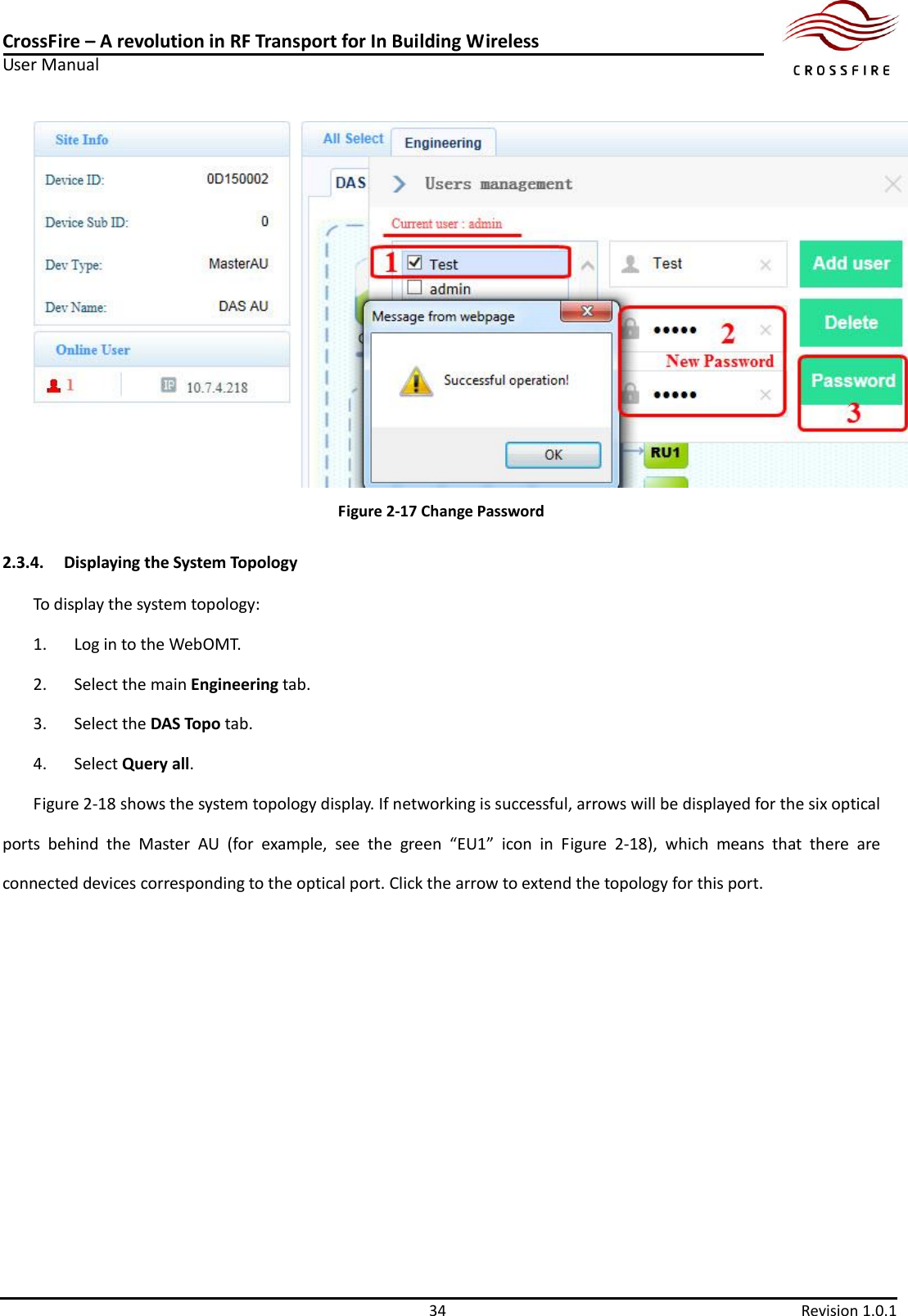 CrossFire – A revolution in RF Transport for In Building Wireless User Manual     34  Revision 1.0.1   Figure 2-17 Change Password 2.3.4. Displaying the System Topology To display the system topology: 1. Log in to the WebOMT. 2. Select the main Engineering tab. 3. Select the DAS Topo tab. 4. Select Query all. Figure 2-18 shows the system topology display. If networking is successful, arrows will be displayed for the six optical ports  behind  the  Master  AU  (for  example,  see  the  green  “EU1”  icon  in  Figure  2-18),  which  means  that  there  are connected devices corresponding to the optical port. Click the arrow to extend the topology for this port. 