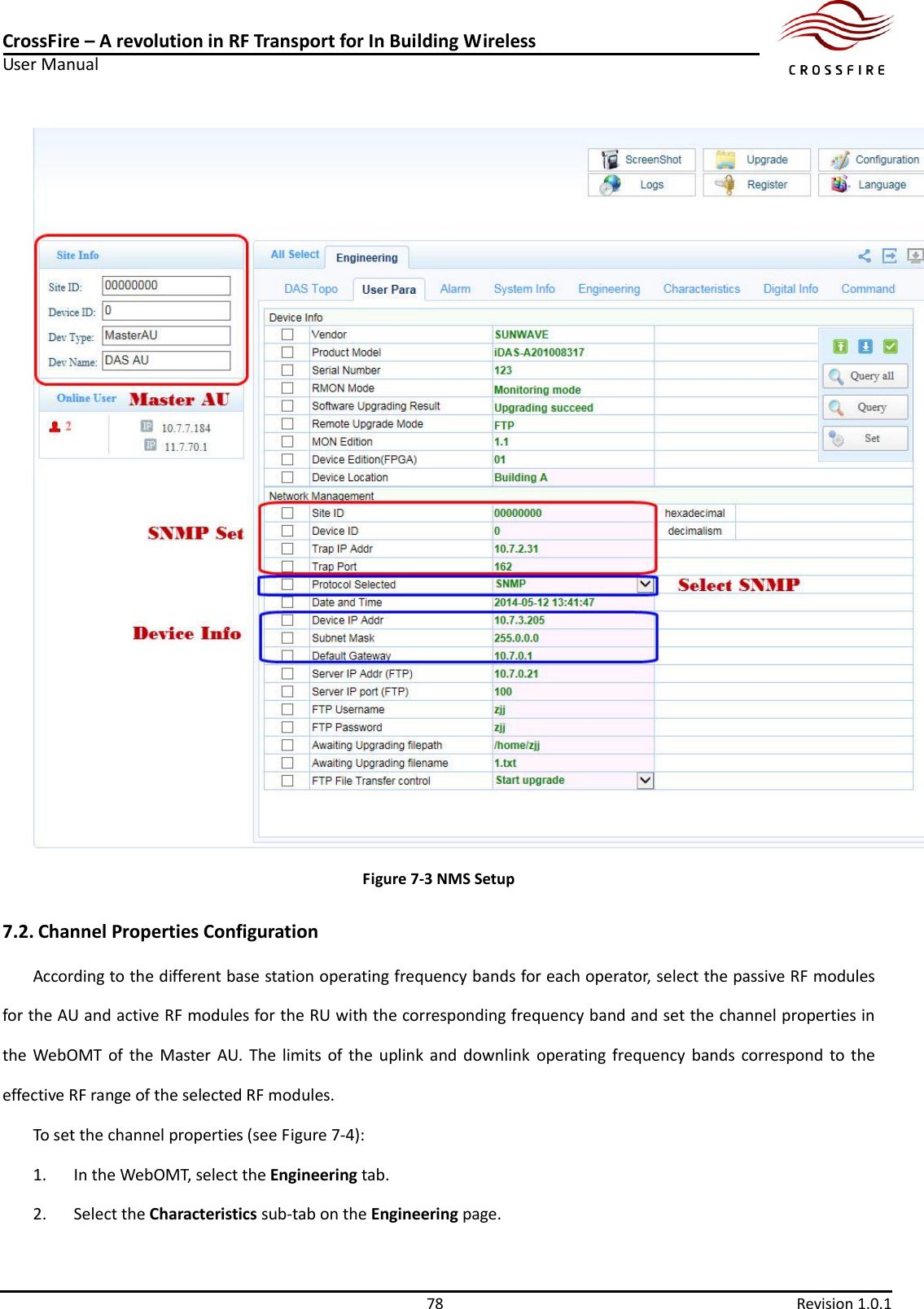 CrossFire – A revolution in RF Transport for In Building Wireless User Manual     78  Revision 1.0.1   Figure 7-3 NMS Setup 7.2. Channel Properties Configuration According to the different base station operating frequency bands for each operator, select the passive RF modules for the AU and active RF modules for the RU with the corresponding frequency band and set the channel properties in the  WebOMT  of  the  Master AU.  The  limits of the  uplink  and  downlink  operating frequency bands correspond to the effective RF range of the selected RF modules.   To set the channel properties (see Figure 7-4): 1. In the WebOMT, select the Engineering tab. 2. Select the Characteristics sub-tab on the Engineering page. 