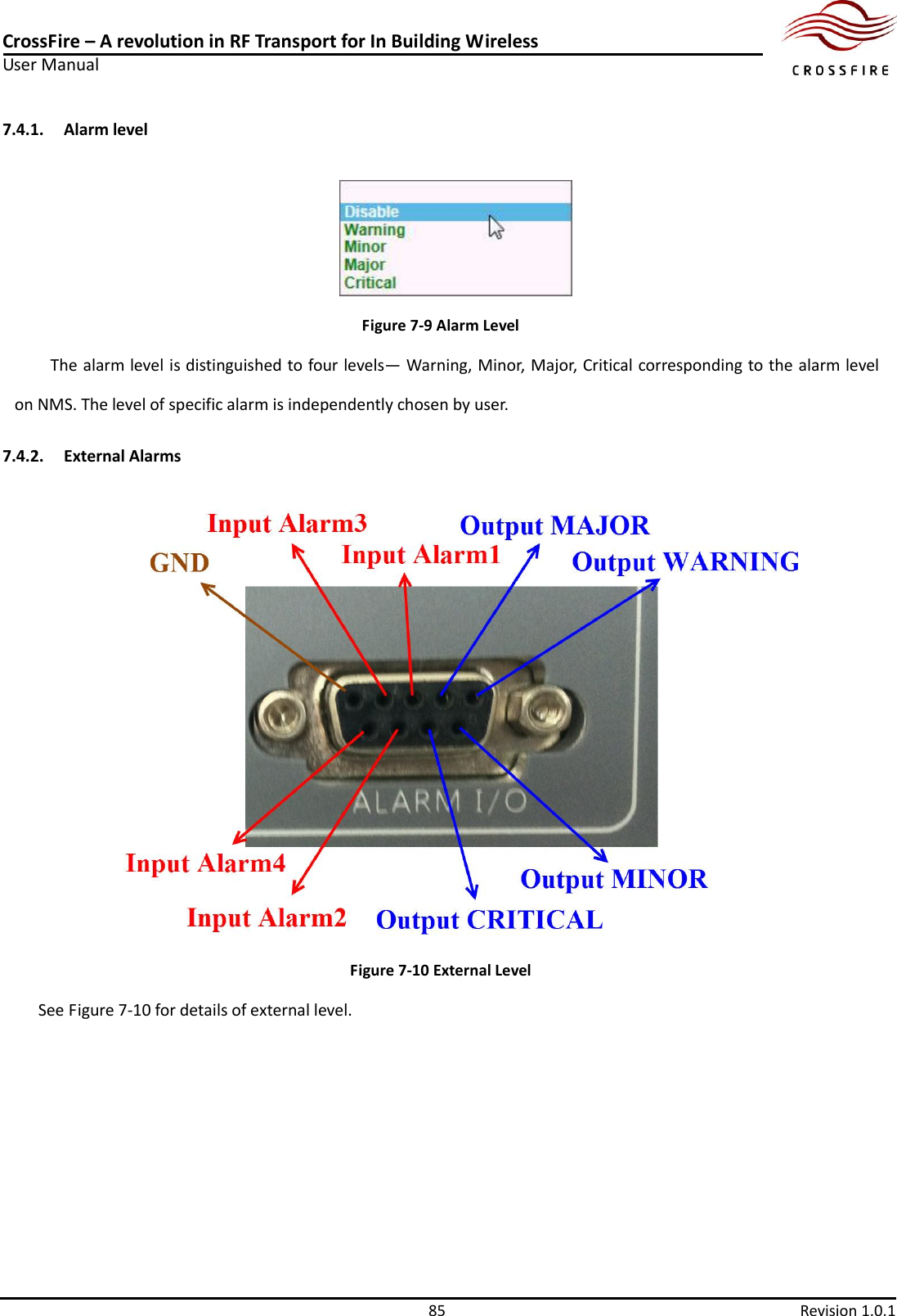 CrossFire – A revolution in RF Transport for In Building Wireless User Manual     85  Revision 1.0.1  7.4.1. Alarm level  Figure 7-9 Alarm Level The alarm level is distinguished to four levels— Warning, Minor, Major, Critical corresponding to the alarm level on NMS. The level of specific alarm is independently chosen by user. 7.4.2. External Alarms  Figure 7-10 External Level See Figure 7-10 for details of external level.   
