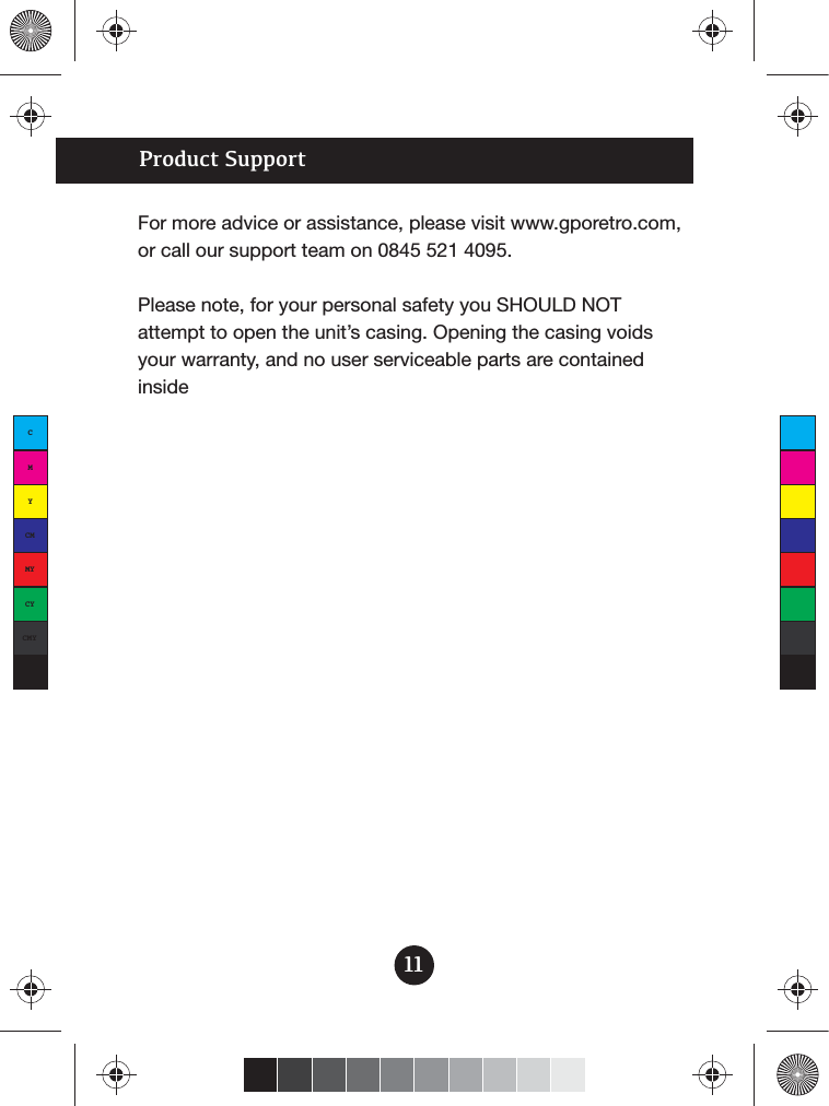 11CMYCMMYCYCMYKProduct SupportFor more advice or assistance, please visit www.gporetro.com, or call our support team on 0845 521 4095.Please note, for your personal safety you SHOULD NOT attempt to open the unit’s casing. Opening the casing voids your warranty, and no user serviceable parts are contained inside