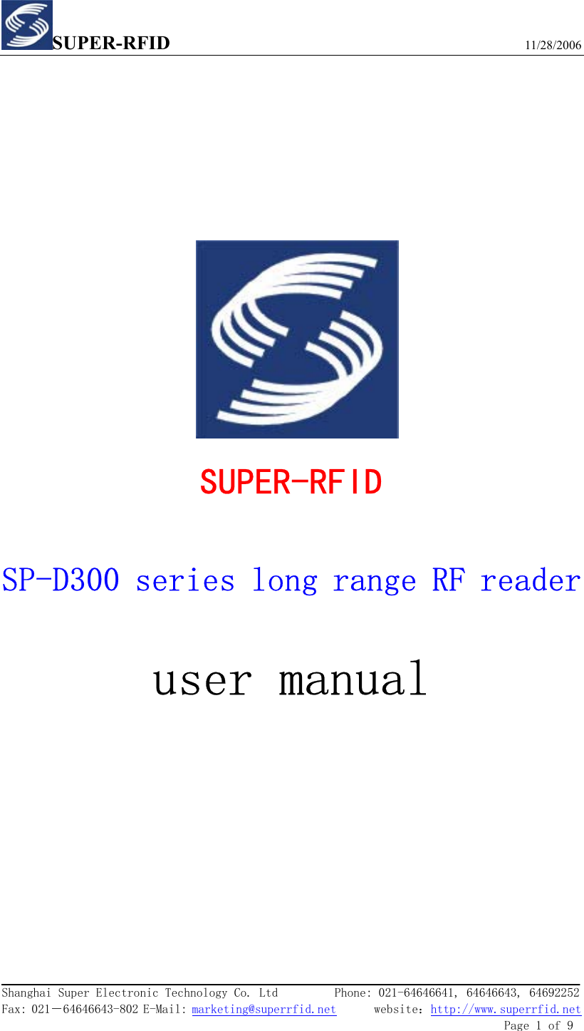 SUPER-RFID                             11/28/2006  Shanghai Super Electronic Technology Co. Ltd         Phone: 021-64646641, 64646643, 64692252  Fax: 021－64646643-802 E-Mail: marketing@superrfid.net      website：http://www.superrfid.net               Page 1 of 9                 SUPER-RFID  SP-D300 series long range RF reader   user manual       