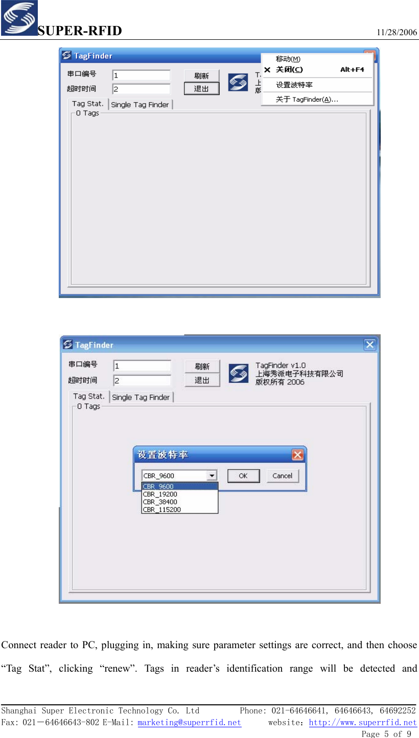 SUPER-RFID                             11/28/2006  Shanghai Super Electronic Technology Co. Ltd         Phone: 021-64646641, 64646643, 64692252  Fax: 021－64646643-802 E-Mail: marketing@superrfid.net      website：http://www.superrfid.net               Page 5 of 9      Connect reader to PC, plugging in, making sure parameter settings are correct, and then choose “Tag Stat”, clicking “renew”. Tags in reader’s identification range will be detected and 