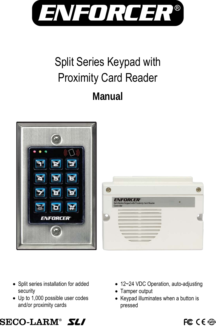       Split Series Keypad with  Proximity Card Reader Manual  &bull; Split series installation for added security &bull; Up to 1,000 possible user codes and/or proximity cards &bull; 12~24 VDC Operation, auto-adjusting &bull; Tamper output &bull; Keypad illuminates when a button is pressed 