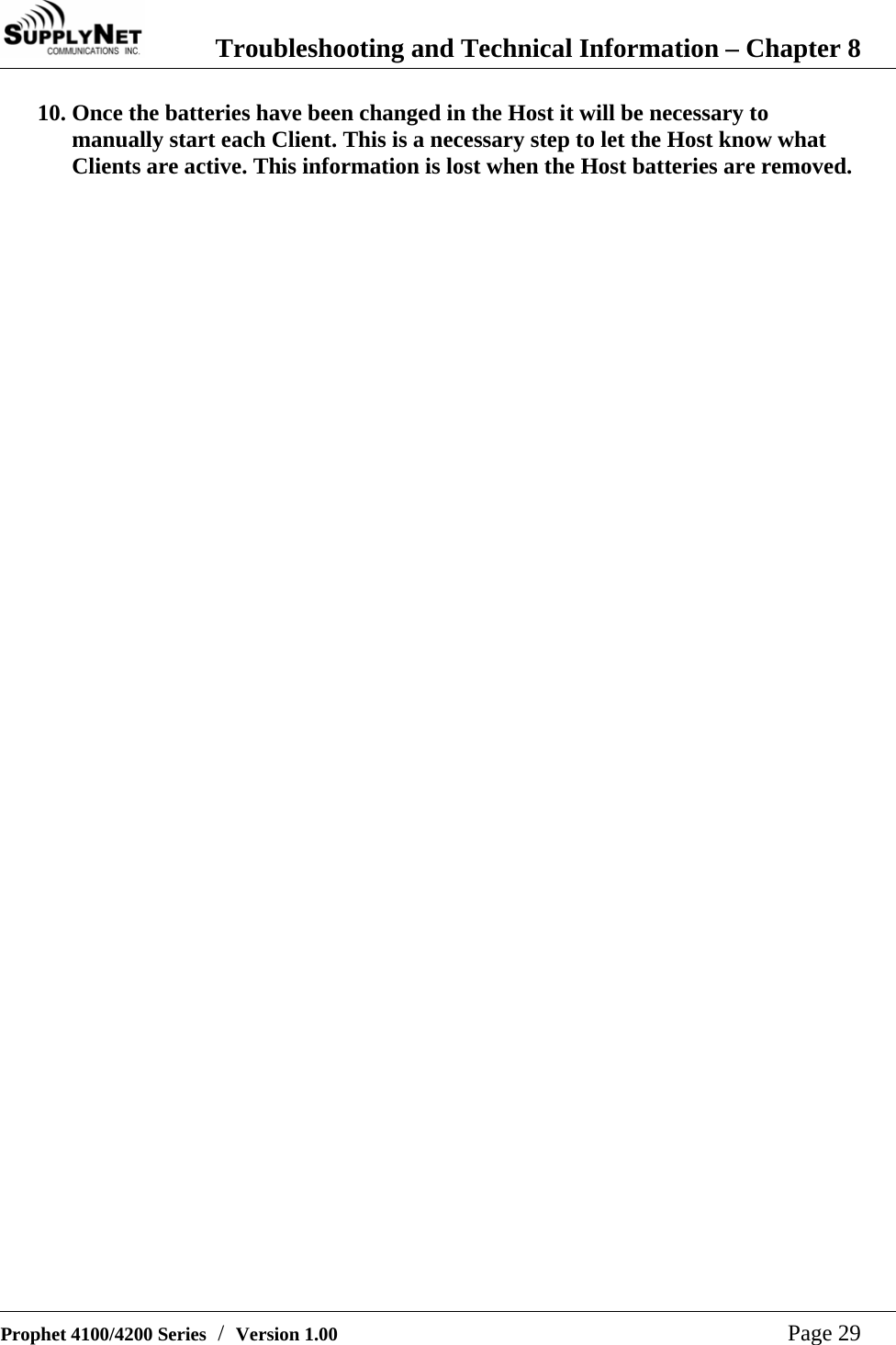  Troubleshooting and Technical Information &ndash; Chapter 8   Prophet 4100/4200 Series  /  Version 1.00   Page 29 10. Once the batteries have been changed in the Host it will be necessary to manually start each Client. This is a necessary step to let the Host know what Clients are active. This information is lost when the Host batteries are removed.  