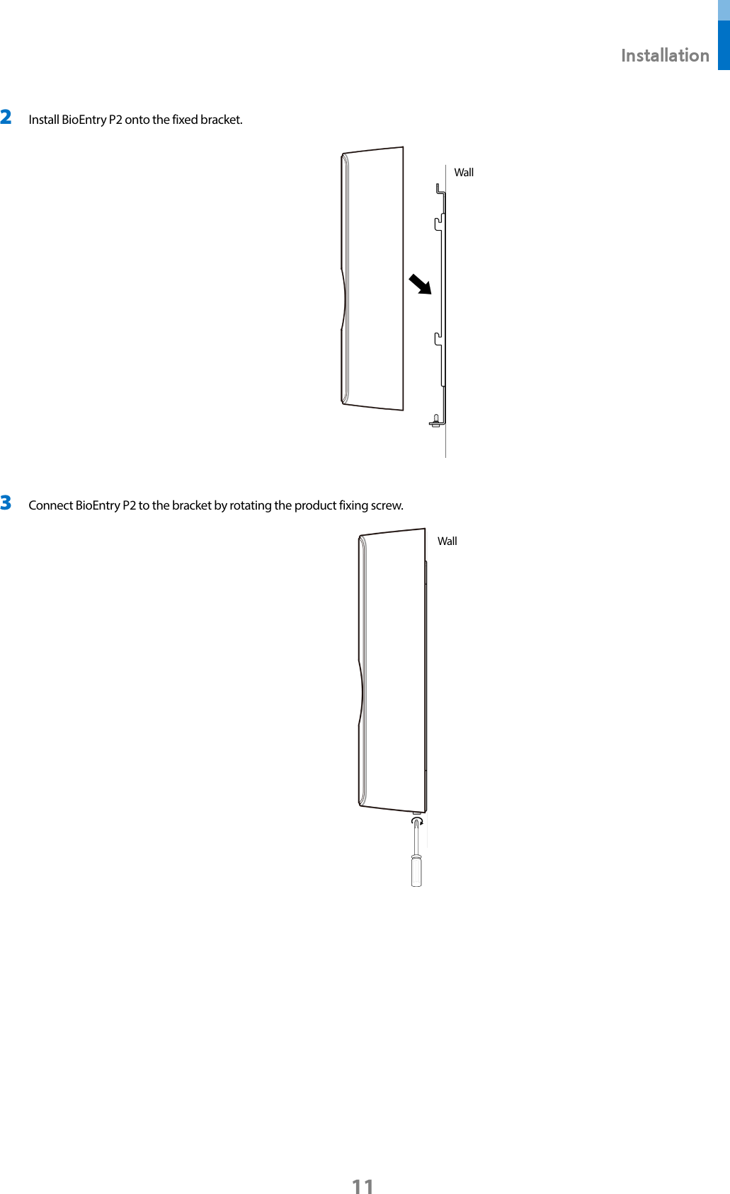  Installation 11 2 Install BioEntry P2 onto the fixed bracket.   3 Connect BioEntry P2 to the bracket by rotating the product fixing screw.      Wall Wall 