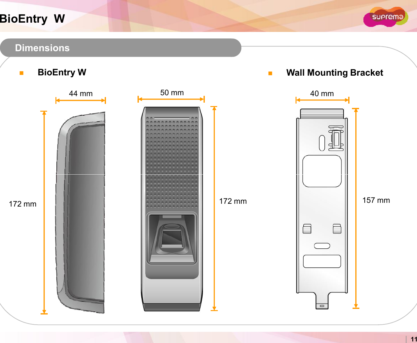 BioEntry  WDimensions 50 mm 40 mm44 mmBioEntry W Wall Mounting Bracket Copyright 2007 Suprema Inc. 11172 mm 157 mm 172 mm