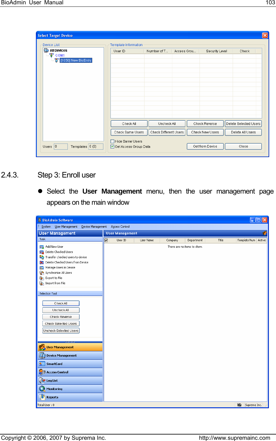 BioAdmin User Manual                                                                     103   Copyright © 2006, 2007 by Suprema Inc.                                http://www.supremainc.com  2.4.3.  Step 3: Enroll user z Select the User Management menu, then the user management page appears on the main window  