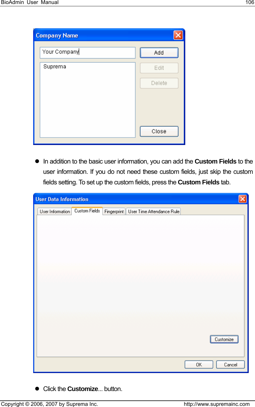 BioAdmin User Manual                                                                     106   Copyright © 2006, 2007 by Suprema Inc.                                http://www.supremainc.com  z  In addition to the basic user information, you can add the Custom Fields to the user information. If you do not need these custom fields, just skip the custom fields setting. To set up the custom fields, press the Custom Fields tab.    z Click the Customize... button.   