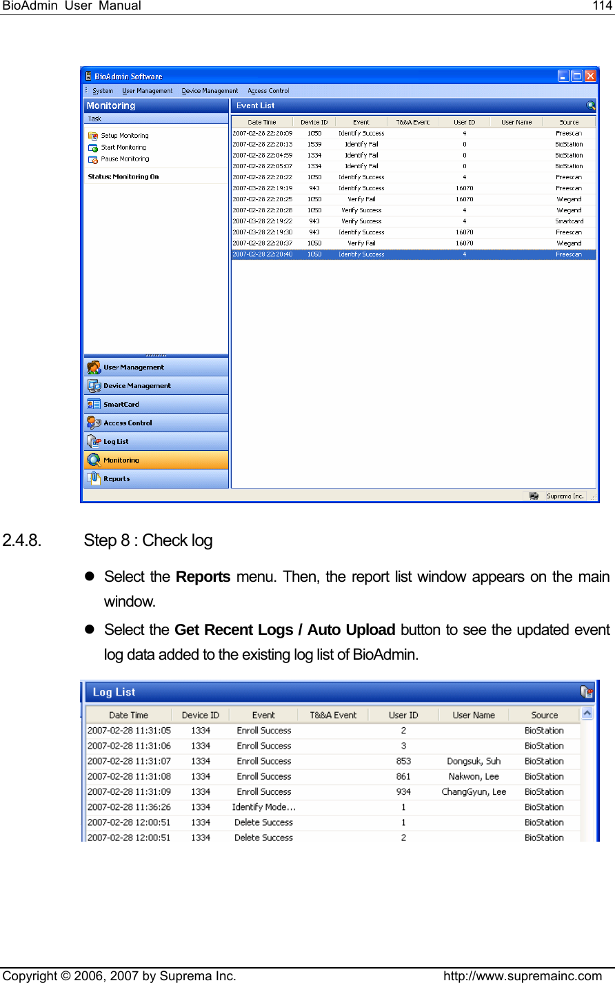 BioAdmin User Manual                                                                     114   Copyright © 2006, 2007 by Suprema Inc.                                http://www.supremainc.com  2.4.8.  Step 8 : Check log z Select the Reports menu. Then, the report list window appears on the main window. z Select the Get Recent Logs / Auto Upload button to see the updated event log data added to the existing log list of BioAdmin.   