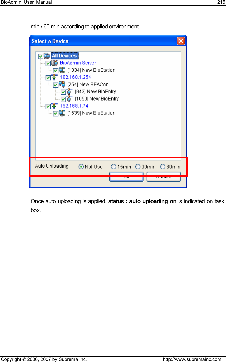 BioAdmin User Manual                                                                     215   Copyright © 2006, 2007 by Suprema Inc.                                http://www.supremainc.com min / 60 min according to applied environment.      Once auto uploading is applied, status : auto uploading on is indicated on task box. 