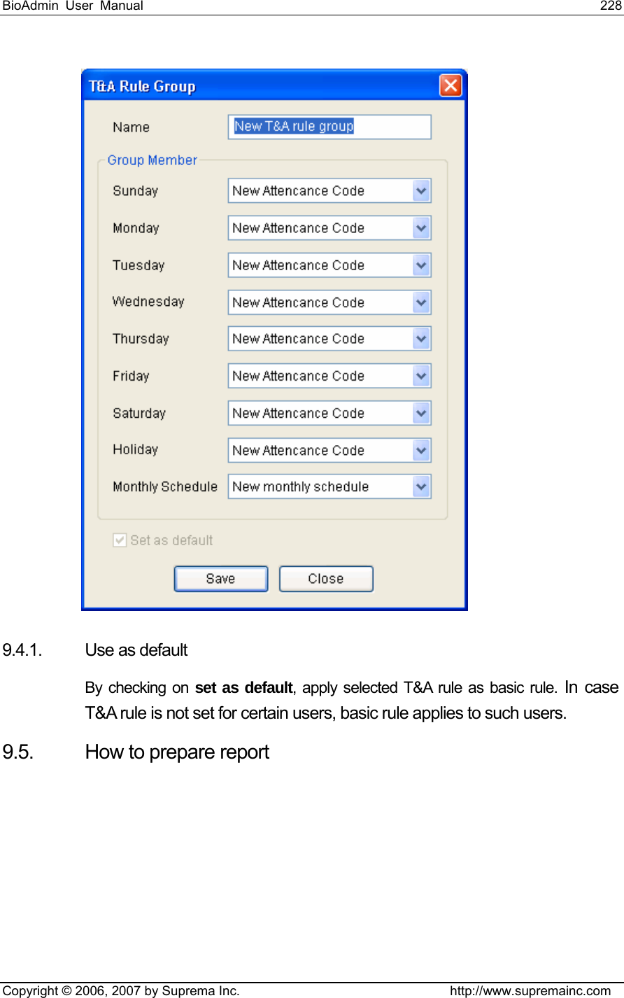 BioAdmin User Manual                                                                     228   Copyright © 2006, 2007 by Suprema Inc.                                http://www.supremainc.com  9.4.1. Use as default By checking on set as default, apply selected T&amp;A rule as basic rule. In case T&amp;A rule is not set for certain users, basic rule applies to such users. 9.5.  How to prepare report   