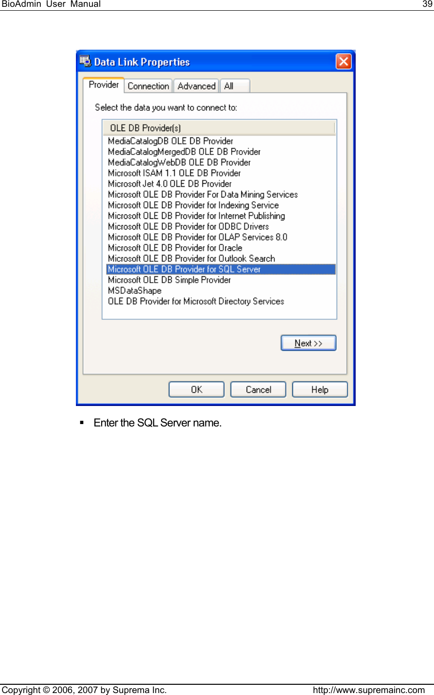 BioAdmin User Manual                                                                     39   Copyright © 2006, 2007 by Suprema Inc.                                http://www.supremainc.com    Enter the SQL Server name. 