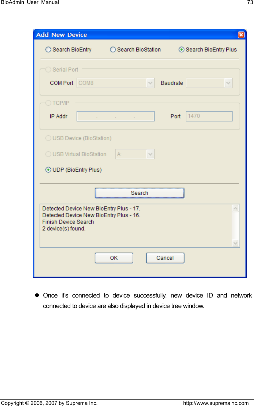 BioAdmin User Manual                                                                     73   Copyright © 2006, 2007 by Suprema Inc.                                http://www.supremainc.com  z Once it’s connected to device successfully, new device ID and network connected to device are also displayed in device tree window. 