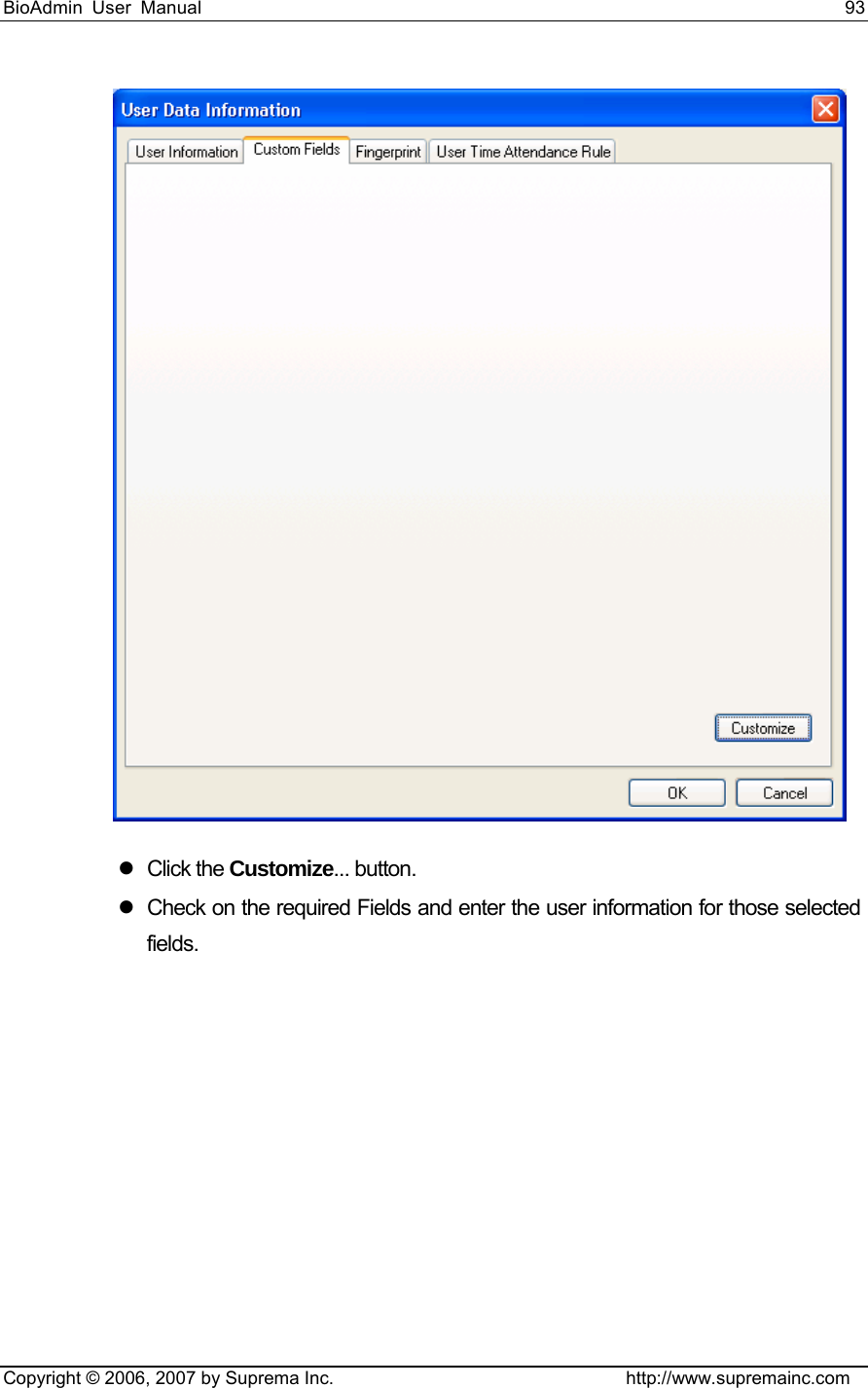 BioAdmin User Manual                                                                     93   Copyright © 2006, 2007 by Suprema Inc.                                http://www.supremainc.com  z Click the Customize... button.   z  Check on the required Fields and enter the user information for those selected fields.  