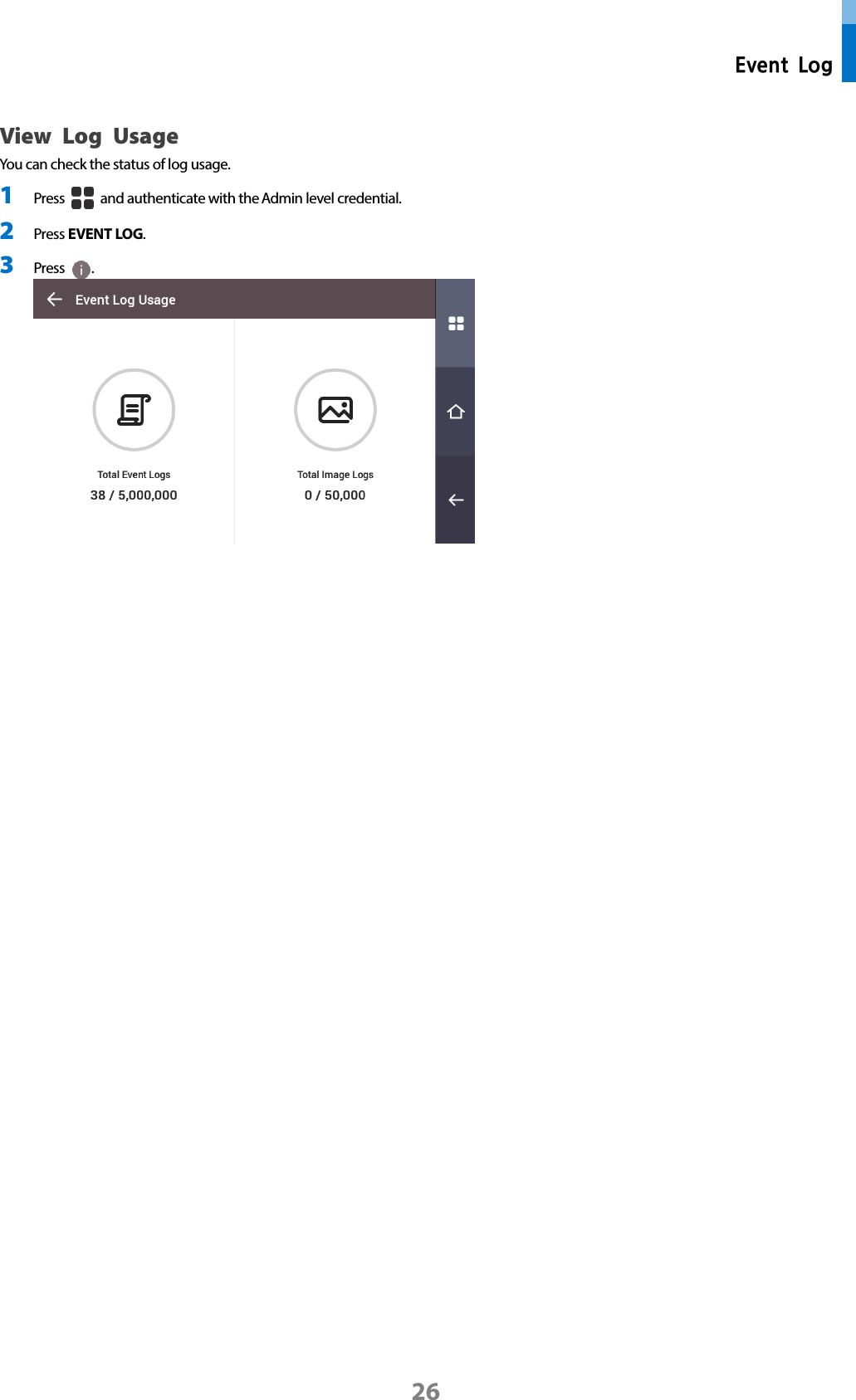  Event Log 26 View Log Usage You can check the status of log usage. 1 Press   and authenticate with the Admin level credential. 2 Press EVENT LOG. 3 Press  .          