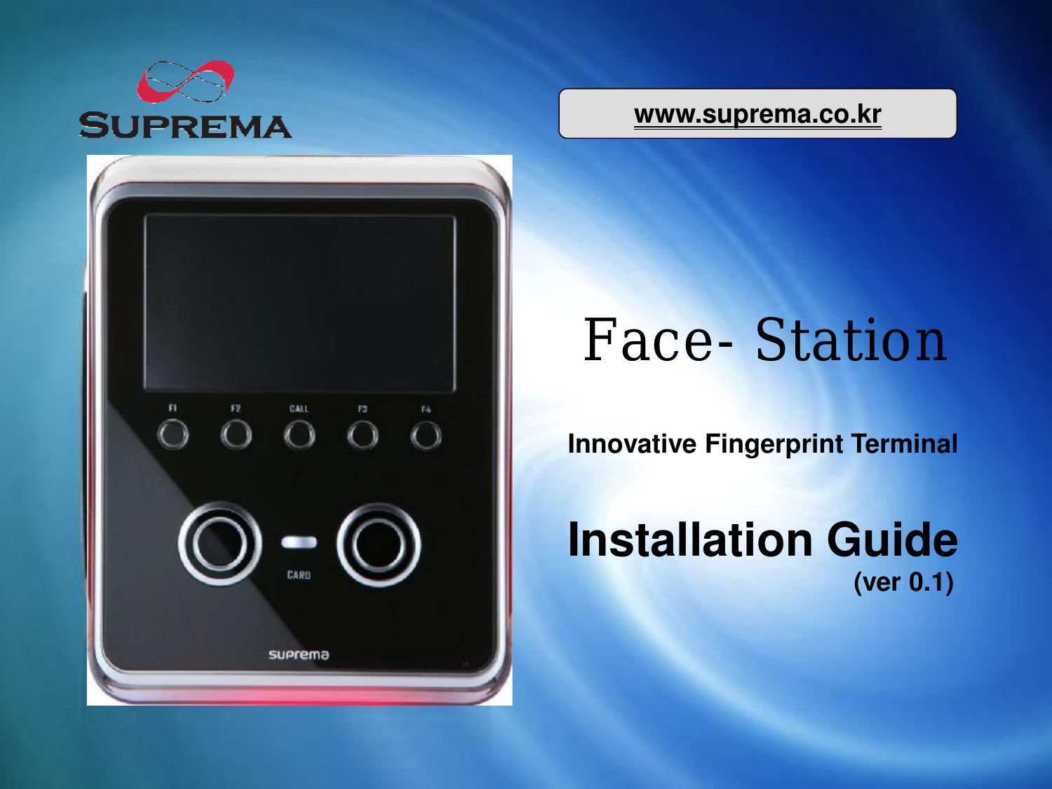 www.suprema.co.krFace-StationInnovative Fingerprint TerminalInstallation Guide(ver0.1)