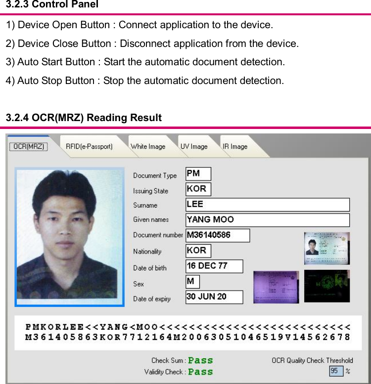   3.2.3 Control Panel  1) Device Open Button : Connect application to the device. 2) Device Close Button : Disconnect application from the device. 3) Auto Start Button : Start the automatic document detection. 4) Auto Stop Button : Stop the automatic document detection.     3.2.4 OCR(MRZ) Reading Result                      