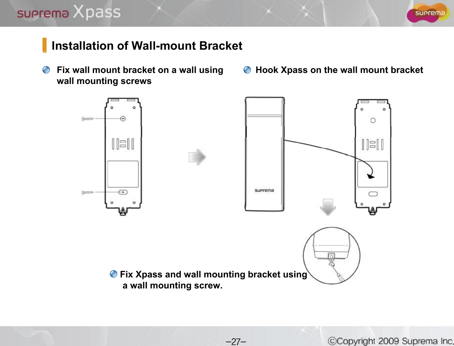 Fix wall mount bracket on a wall usingwall mounting screwsHook Xpasson the wall mount bracketInstallation of Wall-mount BracketFix Xpassand wall mounting bracket usinga wall mounting screw.