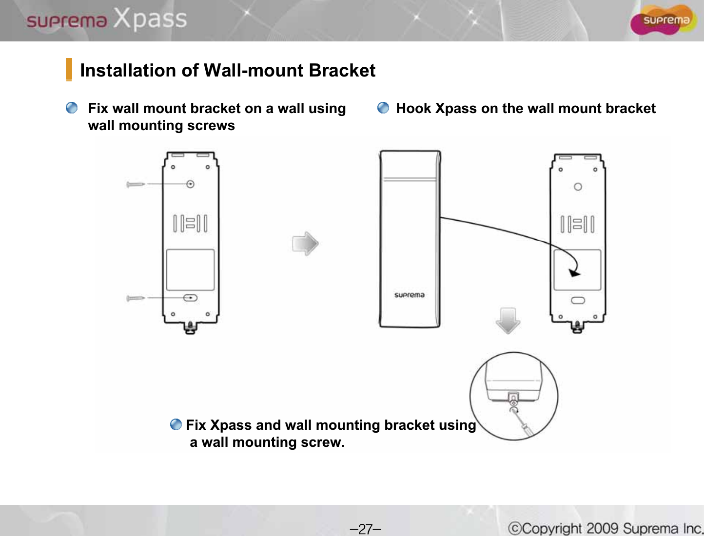 Fix wall mount bracket on a wall usingwall mounting screwsHook Xpass on the wall mount bracketInstallation of Wall-mount BracketFix Xpass and wall mounting bracket usinga wall mounting screw.