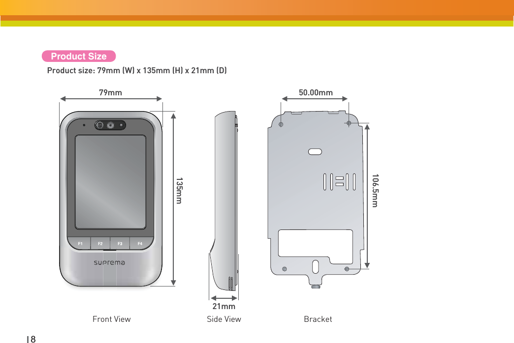 8Product size: 79mm (W) x 135mm (H) x 21mm (D)Front View BracketProduct Size79mm 50.00mmSide View21mm135mm106.5mm