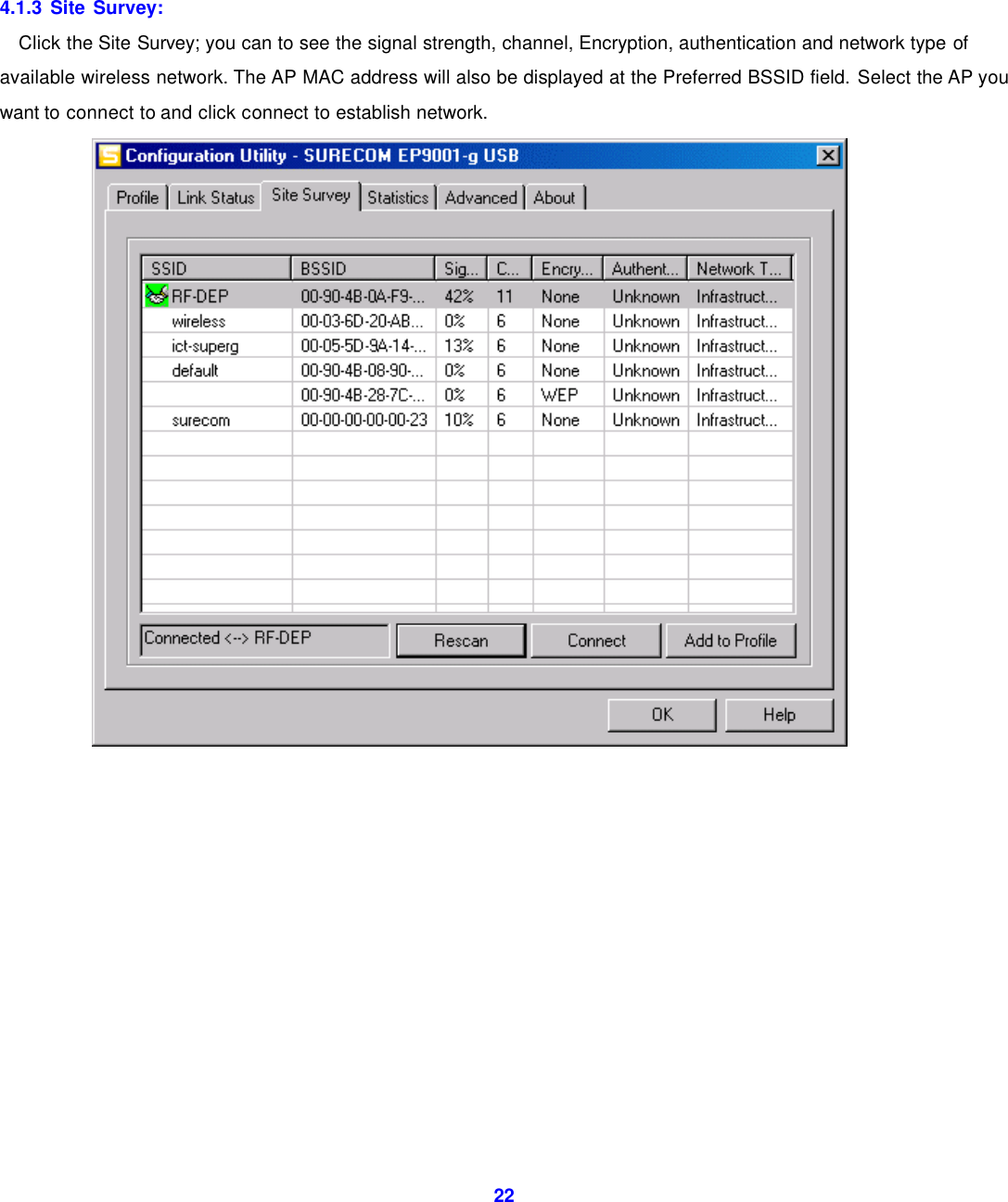  22     4.1.3 Site Survey:   Click the Site Survey; you can to see the signal strength, channel, Encryption, authentication and network type of available wireless network. The AP MAC address will also be displayed at the Preferred BSSID field. Select the AP you want to connect to and click connect to establish network.             