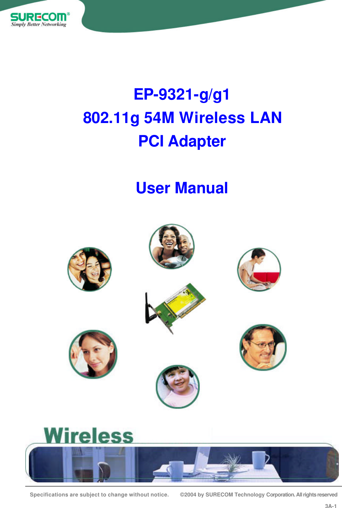   EP-9321-g/g1 802.11g 54M Wireless LAN PCI Adapter  User Manual             Specifications are subject to change without notice.      &copy; 2004 by SURECOM Technology Corporation. All rights reserved3A-1