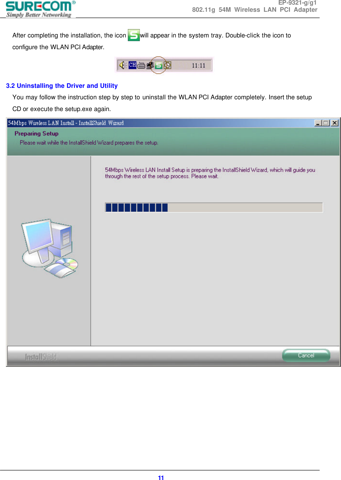 EP-9321-g/g1 802.11g 54M Wireless LAN PCI Adapter  11  After completing the installation, the icon     will appear in the system tray. Double-click the icon to configure the WLAN PCI Adapter.  3.2 Uninstalling the Driver and Utility You may follow the instruction step by step to uninstall the WLAN PCI Adapter completely. Insert the setup CD or execute the setup.exe again.          