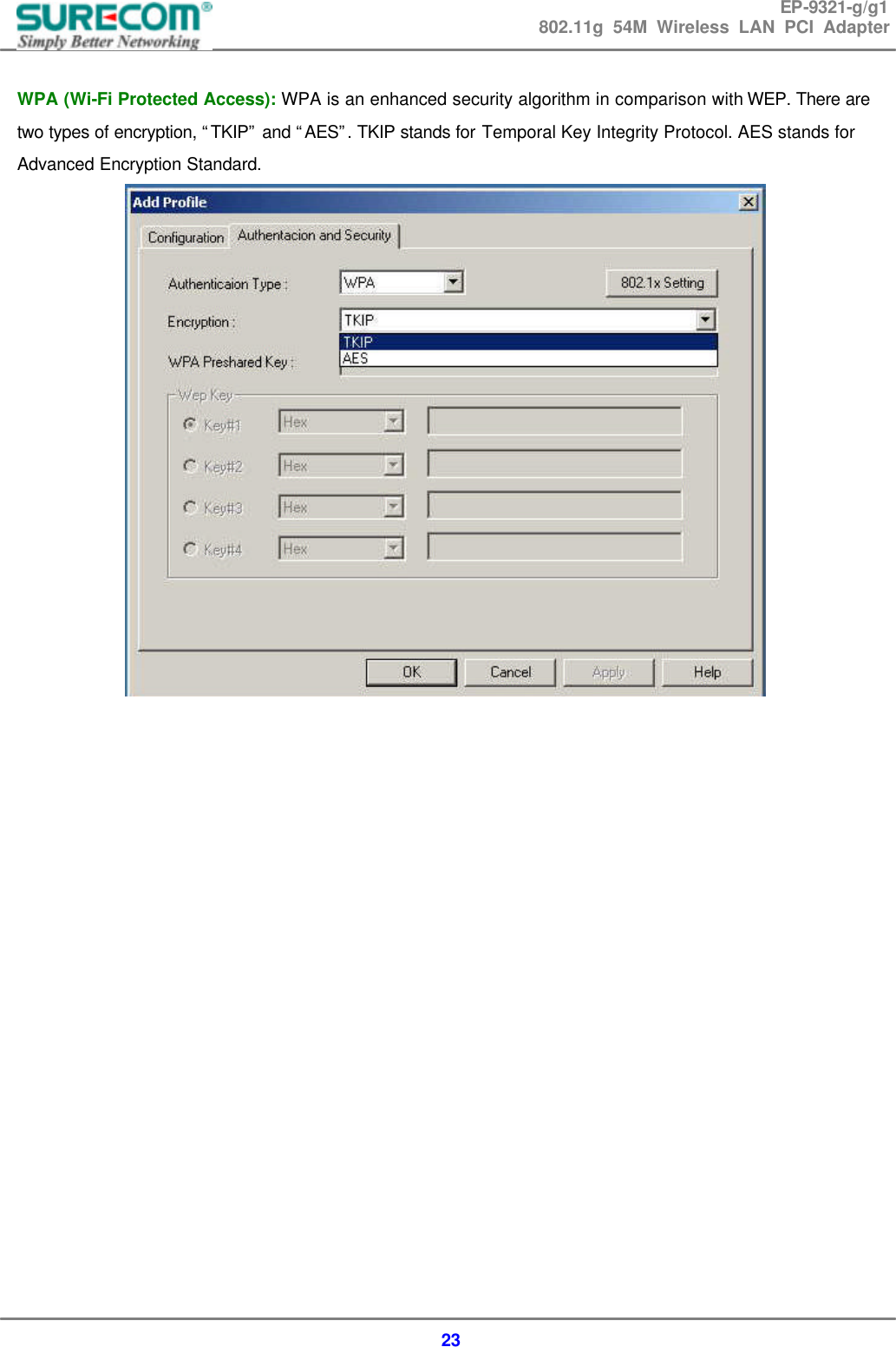 EP-9321-g/g1 802.11g 54M Wireless LAN PCI Adapter  23  WPA (Wi-Fi Protected Access): WPA is an enhanced security algorithm in comparison with WEP. There are two types of encryption, &ldquo;TKIP&rdquo; and &ldquo;AES&rdquo;. TKIP stands for Temporal Key Integrity Protocol. AES stands for Advanced Encryption Standard.                    