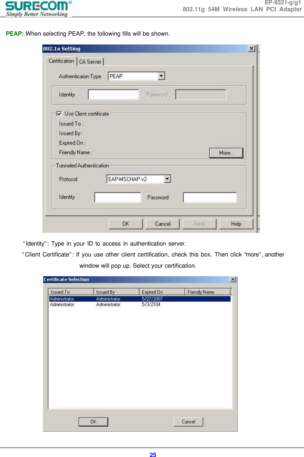 EP-9321-g/g1 802.11g 54M Wireless LAN PCI Adapter  25  PEAP: When selecting PEAP, the following fills will be shown.         &ldquo;Identity&rdquo;: Type in your ID to access in authentication server.        &ldquo;Client Certificate&rdquo;: If you use other client certification, check this box. Then click &ldquo;more&rdquo;, another window will pop up. Select your certification.  