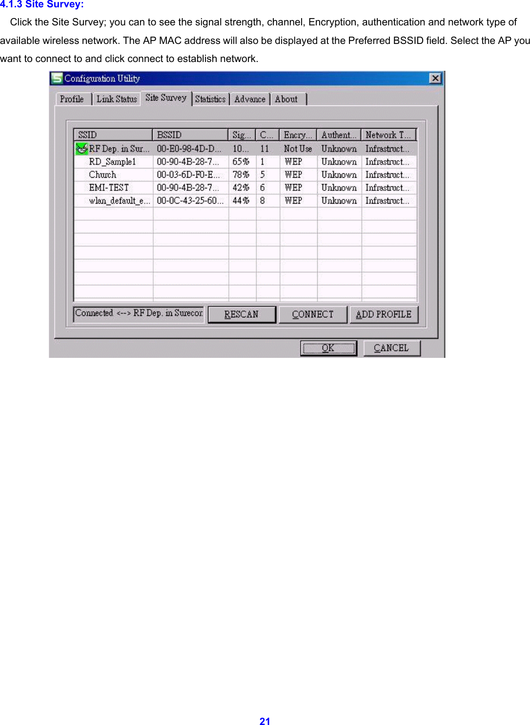  21 4.1.3 Site Survey:     Click the Site Survey; you can to see the signal strength, channel, Encryption, authentication and network type of available wireless network. The AP MAC address will also be displayed at the Preferred BSSID field. Select the AP you want to connect to and click connect to establish network.                    