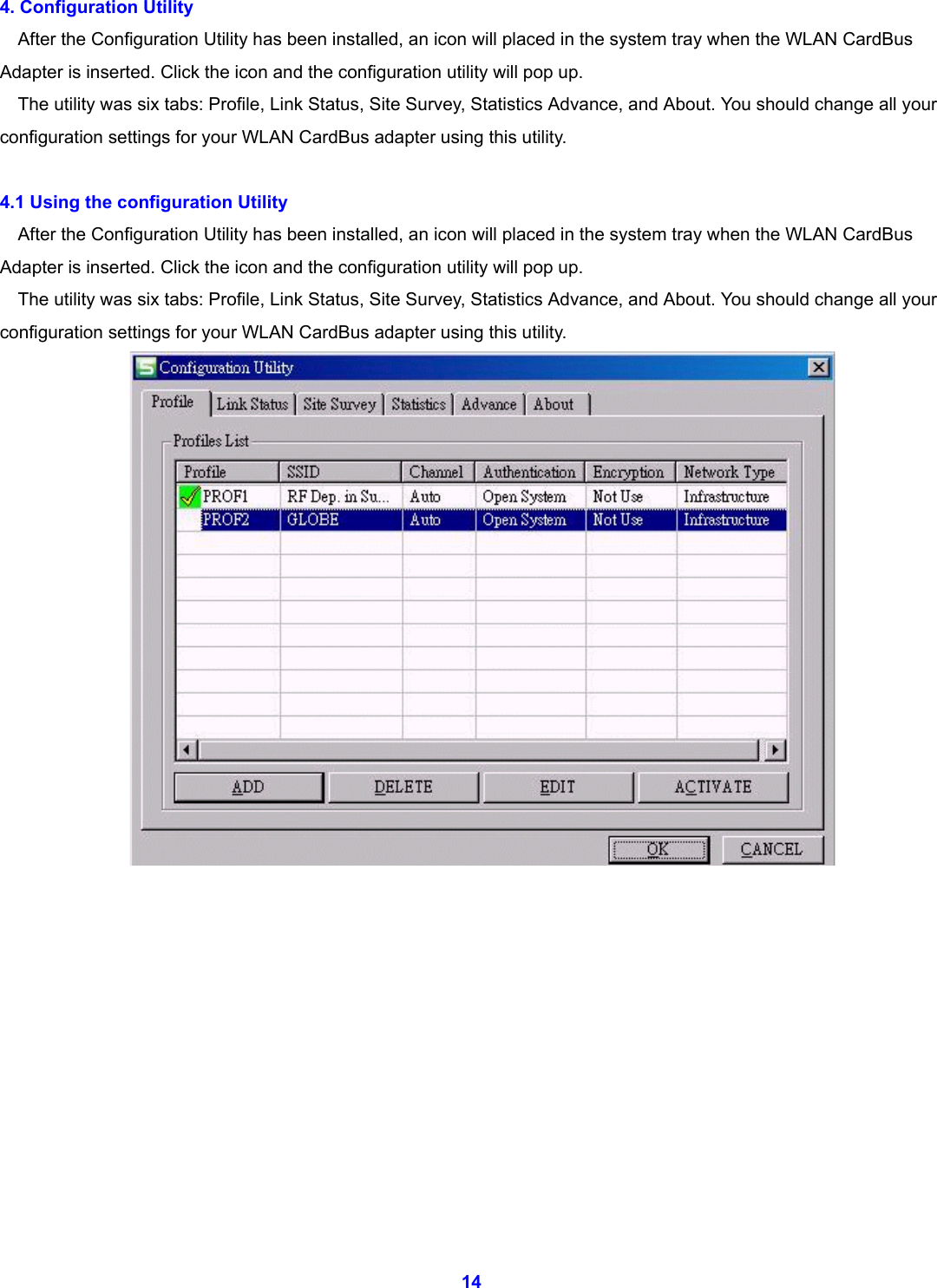  14 4. Configuration Utility       After the Configuration Utility has been installed, an icon will placed in the system tray when the WLAN CardBus Adapter is inserted. Click the icon and the configuration utility will pop up.     The utility was six tabs: Profile, Link Status, Site Survey, Statistics Advance, and About. You should change all your configuration settings for your WLAN CardBus adapter using this utility.  4.1 Using the configuration Utility       After the Configuration Utility has been installed, an icon will placed in the system tray when the WLAN CardBus Adapter is inserted. Click the icon and the configuration utility will pop up.     The utility was six tabs: Profile, Link Status, Site Survey, Statistics Advance, and About. You should change all your configuration settings for your WLAN CardBus adapter using this utility.             