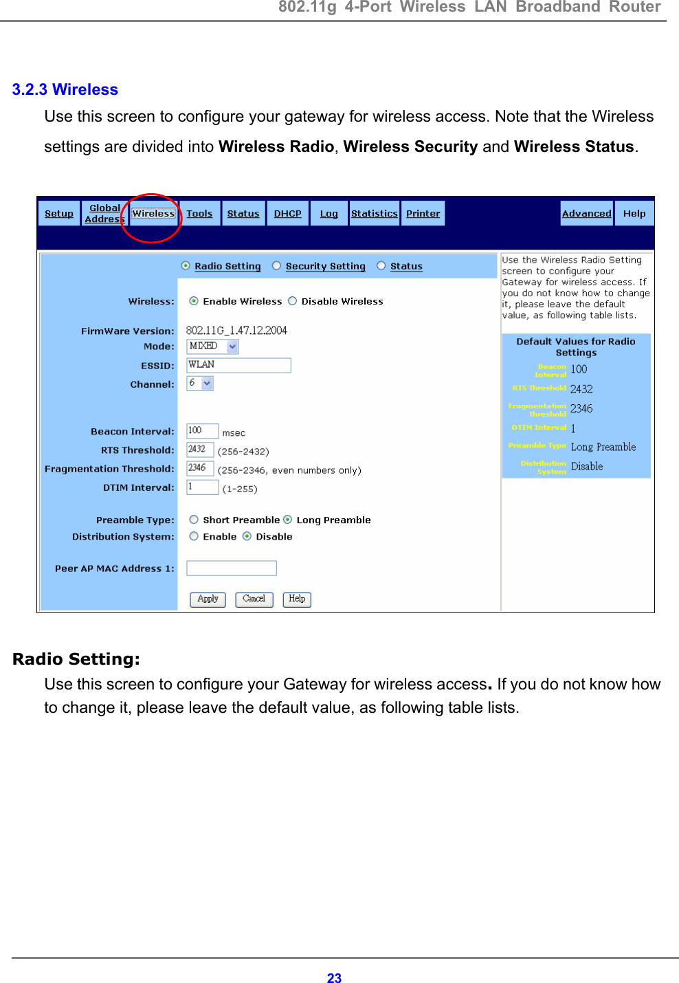 802.11g 4-Port Wireless LAN Broadband Router    23 3.2.3 Wireless Use this screen to configure your gateway for wireless access. Note that the Wireless settings are divided into Wireless Radio, Wireless Security and Wireless Status.    Radio Setting:   Use this screen to configure your Gateway for wireless access. If you do not know how to change it, please leave the default value, as following table lists. 