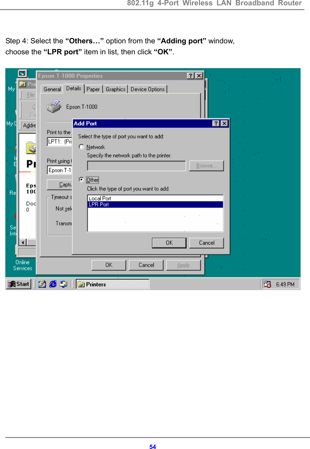 802.11g 4-Port Wireless LAN Broadband Router    54 Step 4: Select the &ldquo;Others&hellip;&rdquo; option from the &ldquo;Adding port&rdquo; window,  choose the &ldquo;LPR port&rdquo; item in list, then click &ldquo;OK&rdquo;.               